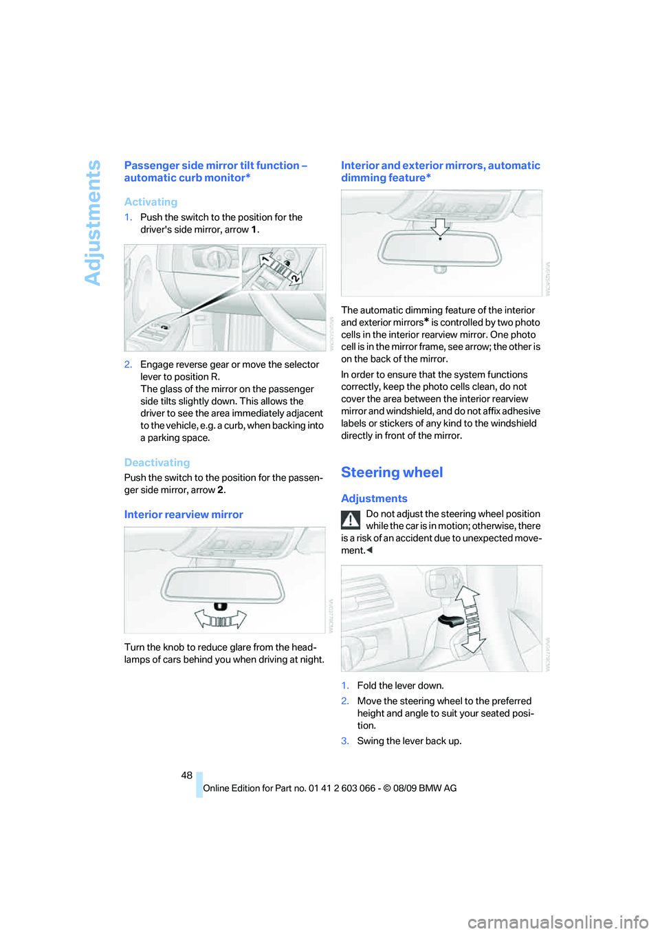 BMW M3 COUPE 2010 Service Manual Adjustments
48
Passenger side mirror tilt function – 
automatic curb monitor*
Activating
1.Push the switch to the position for the 
drivers side mirror, arrow 1.
2.Engage reverse gear or move the s