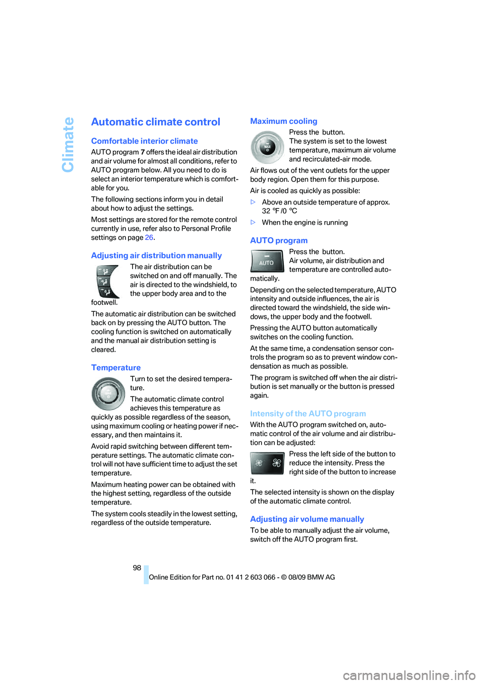 BMW M3 COUPE 2010  Owners Manual Climate
98
Automatic climate control
Comfortable interior climate
AUTO program7 offers the ideal air distribution 
and air volume for almost all conditions, refer to 
AUTO program below. All you need 