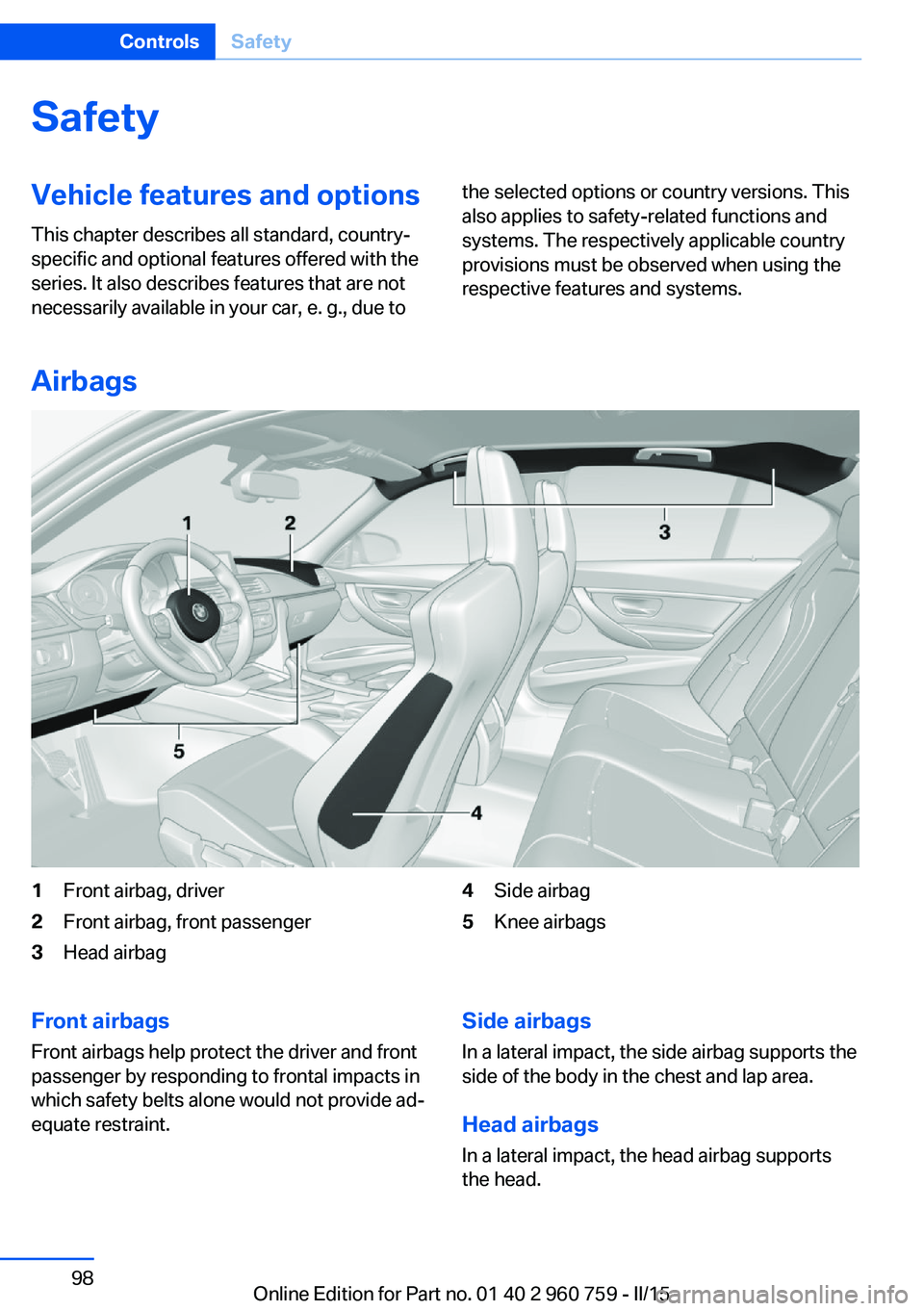 BMW M3 SEDAN 2016 Owners Manual SafetyVehicle features and options
This chapter describes all standard, country-
specific and optional features offered with the
series. It also describes features that are not
necessarily available i BMW M3 SEDAN 2016 Owners Manual SafetyVehicle features and options
This chapter describes all standard, country-
specific and optional features offered with the
series. It also describes features that are not
necessarily available i
