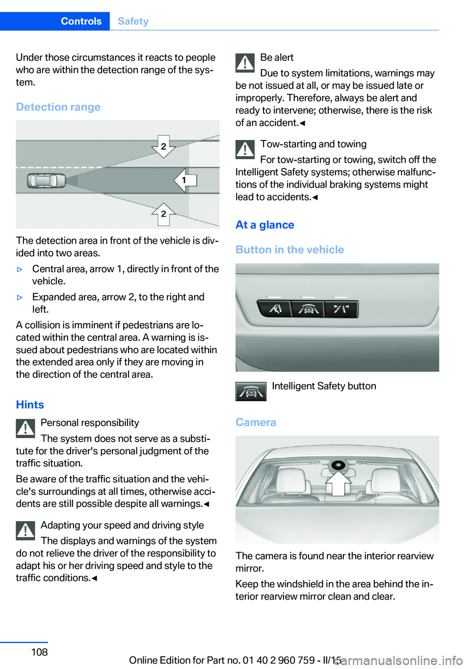 BMW M3 SEDAN 2016 Owners Manual Under those circumstances it reacts to people
who are within the detection range of the sys‐
tem.
Detection range
The detection area in front of the vehicle is div‐
ided into two areas.
▷Central BMW M3 SEDAN 2016 Owners Manual Under those circumstances it reacts to people
who are within the detection range of the sys‐
tem.
Detection range
The detection area in front of the vehicle is div‐
ided into two areas.
▷Central