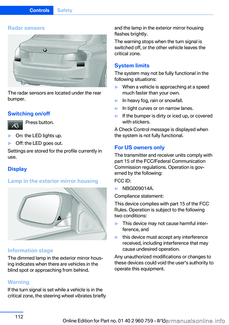 BMW M3 SEDAN 2016 Owners Manual Radar sensors
The radar sensors are located under the rear
bumper.
Switching on/off Press button.
▷On: the LED lights up.▷Off: the LED goes out.
Settings are stored for the profile currently in
us BMW M3 SEDAN 2016 Owners Manual Radar sensors
The radar sensors are located under the rear
bumper.
Switching on/off Press button.
▷On: the LED lights up.▷Off: the LED goes out.
Settings are stored for the profile currently in
us