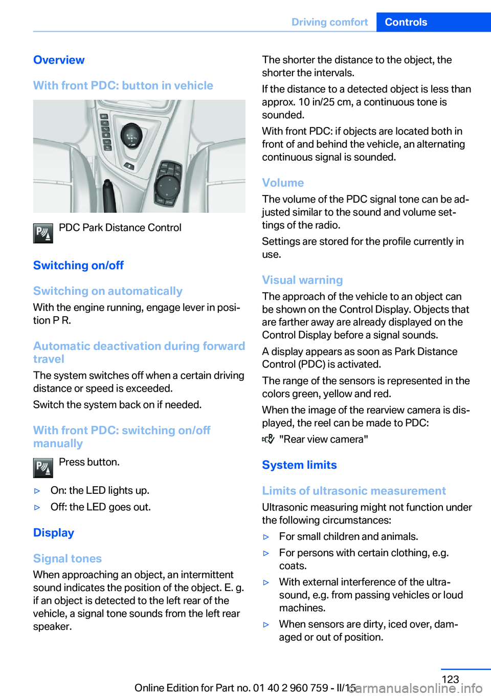 BMW M3 SEDAN 2016 Owners Manual Overview
With front PDC: button in vehicle
PDC Park Distance Control
Switching on/off
Switching on automatically With the engine running, engage lever in posi‐
tion P R.
Automatic deactivation durin BMW M3 SEDAN 2016 Owners Manual Overview
With front PDC: button in vehicle
PDC Park Distance Control
Switching on/off
Switching on automatically With the engine running, engage lever in posi‐
tion P R.
Automatic deactivation durin