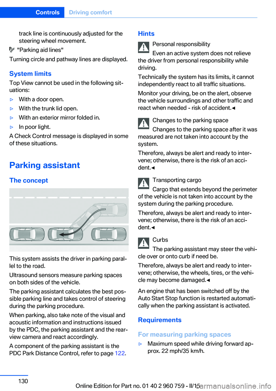 BMW M3 SEDAN 2016 Owners Manual track line is continuously adjusted for the
steering wheel movement.
"Parking aid lines"
Turning circle and pathway lines are displayed.
System limits
Top View cannot be used in the followin BMW M3 SEDAN 2016 Owners Manual track line is continuously adjusted for the
steering wheel movement.
"Parking aid lines"
Turning circle and pathway lines are displayed.
System limits
Top View cannot be used in the followin