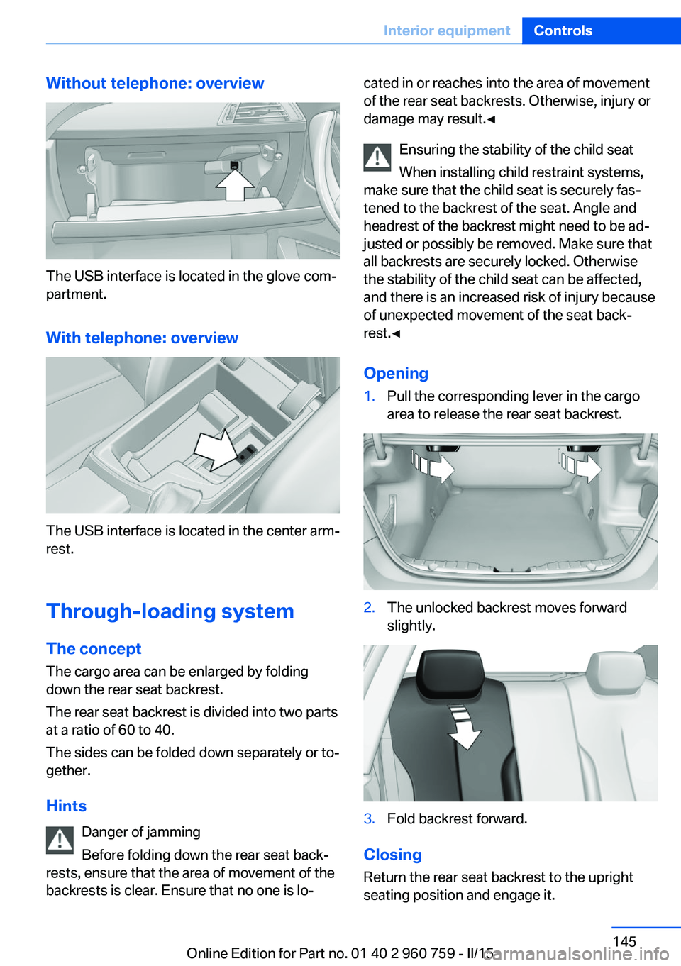 BMW M3 SEDAN 2016 Owners Manual Without telephone: overview
The USB interface is located in the glove com‐
partment.
With telephone: overview
The USB interface is located in the center arm‐
rest.
Through-loading system The conce BMW M3 SEDAN 2016 Owners Manual Without telephone: overview
The USB interface is located in the glove com‐
partment.
With telephone: overview
The USB interface is located in the center arm‐
rest.
Through-loading system The conce
