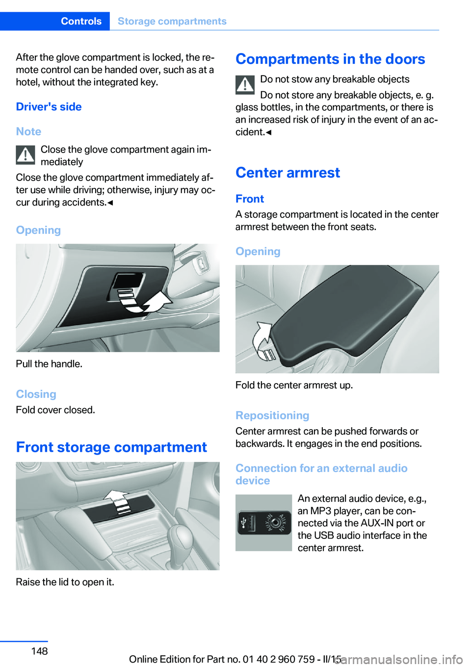 BMW M3 SEDAN 2016 Owners Manual After the glove compartment is locked, the re‐
mote control can be handed over, such as at a
hotel, without the integrated key.
Driver's side
Note Close the glove compartment again im‐
mediate BMW M3 SEDAN 2016 Owners Manual After the glove compartment is locked, the re‐
mote control can be handed over, such as at a
hotel, without the integrated key.
Driver's side
Note Close the glove compartment again im‐
mediate