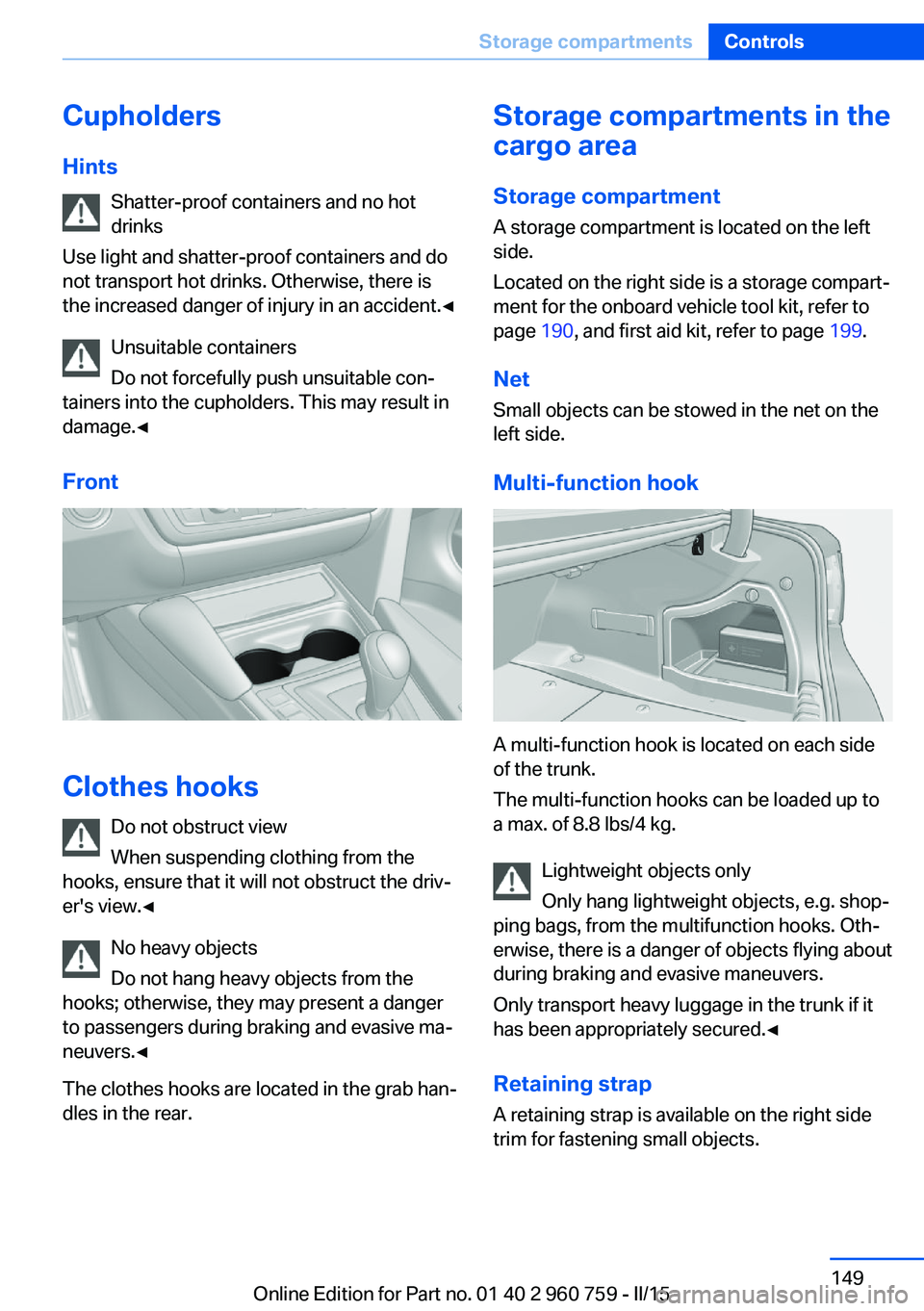 BMW M3 SEDAN 2016 Owners Manual Cupholders
Hints Shatter-proof containers and no hot
drinks
Use light and shatter-proof containers and do
not transport hot drinks. Otherwise, there is the increased danger of injury in an accident. BMW M3 SEDAN 2016 Owners Manual Cupholders
Hints Shatter-proof containers and no hot
drinks
Use light and shatter-proof containers and do
not transport hot drinks. Otherwise, there is the increased danger of injury in an accident.