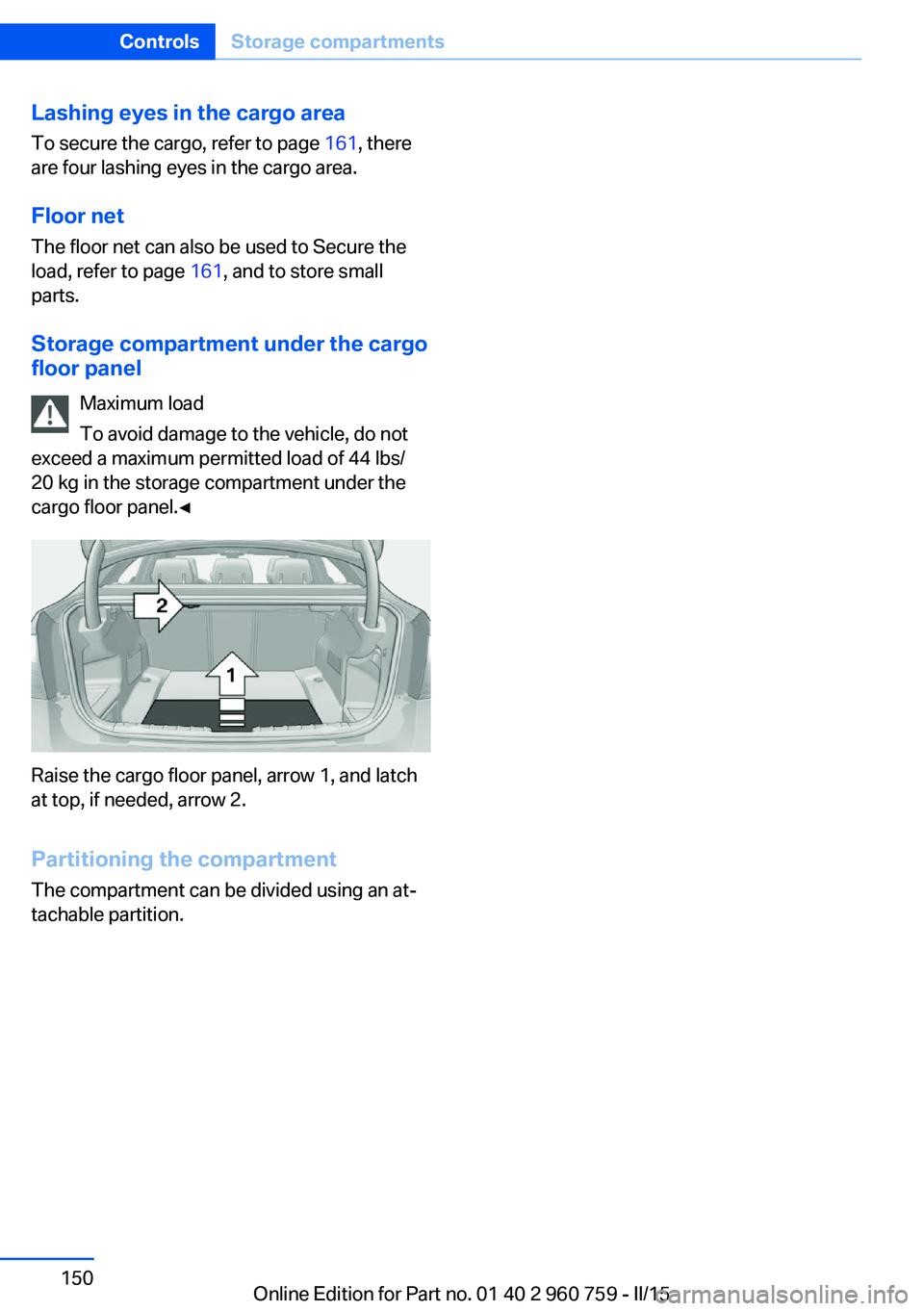 BMW M3 SEDAN 2016 Owners Manual Lashing eyes in the cargo areaTo secure the cargo, refer to page 161, there
are four lashing eyes in the cargo area.
Floor net
The floor net can also be used to Secure the
load, refer to page 161, a BMW M3 SEDAN 2016 Owners Manual Lashing eyes in the cargo areaTo secure the cargo, refer to page 161, there
are four lashing eyes in the cargo area.
Floor net
The floor net can also be used to Secure the
load, refer to page 161, a