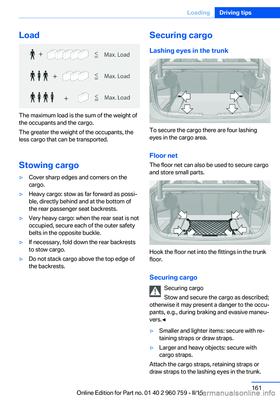 BMW M3 SEDAN 2016 Owners Manual Load
The maximum load is the sum of the weight of
the occupants and the cargo.
The greater the weight of the occupants, the
less cargo that can be transported.
Stowing cargo
▷Cover sharp edges and c BMW M3 SEDAN 2016 Owners Manual Load
The maximum load is the sum of the weight of
the occupants and the cargo.
The greater the weight of the occupants, the
less cargo that can be transported.
Stowing cargo
▷Cover sharp edges and c
