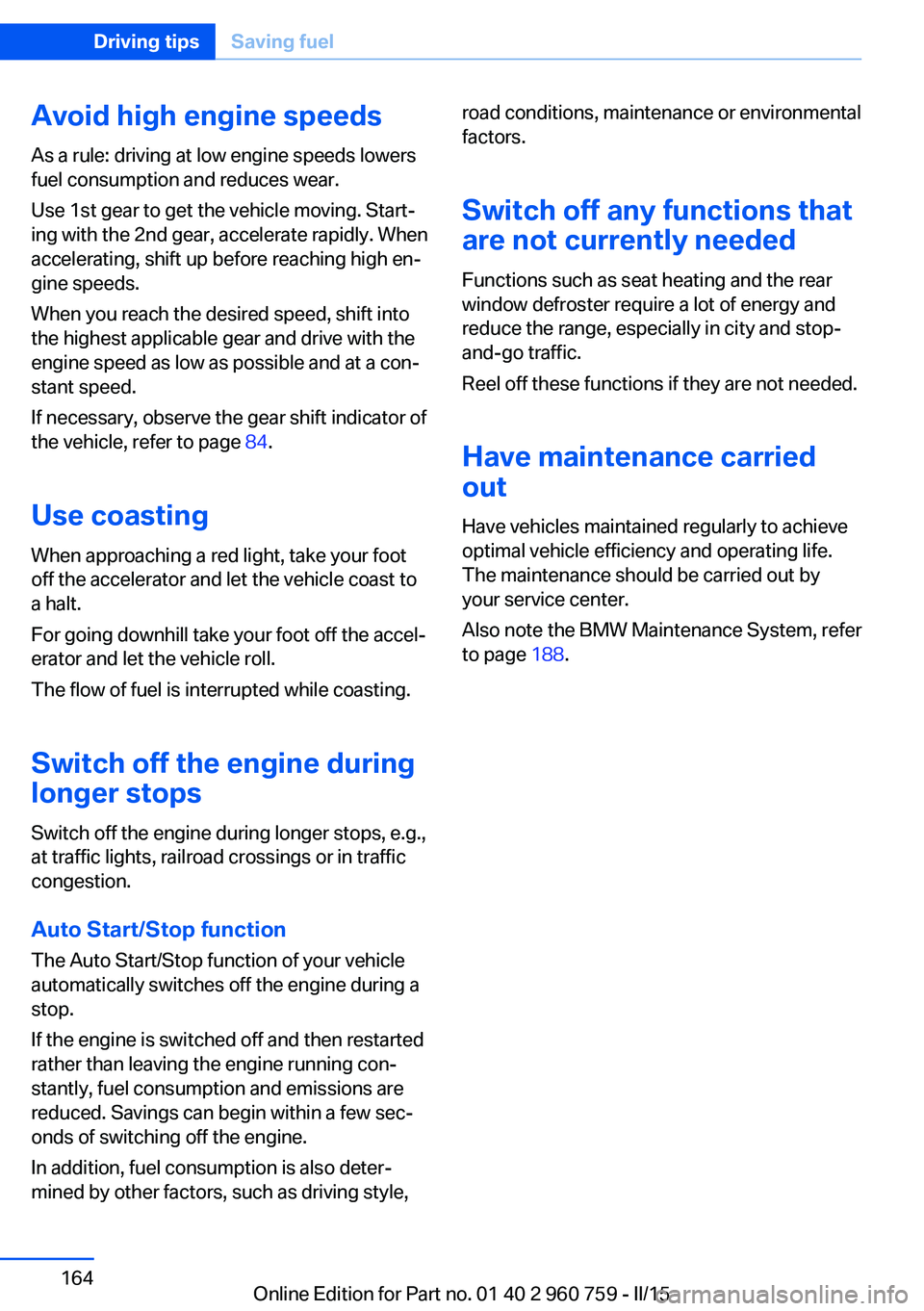 BMW M3 SEDAN 2016 Owners Manual Avoid high engine speeds
As a rule: driving at low engine speeds lowers
fuel consumption and reduces wear.
Use 1st gear to get the vehicle moving. Start‐
ing with the 2nd gear, accelerate rapidly. W BMW M3 SEDAN 2016 Owners Manual Avoid high engine speeds
As a rule: driving at low engine speeds lowers
fuel consumption and reduces wear.
Use 1st gear to get the vehicle moving. Start‐
ing with the 2nd gear, accelerate rapidly. W