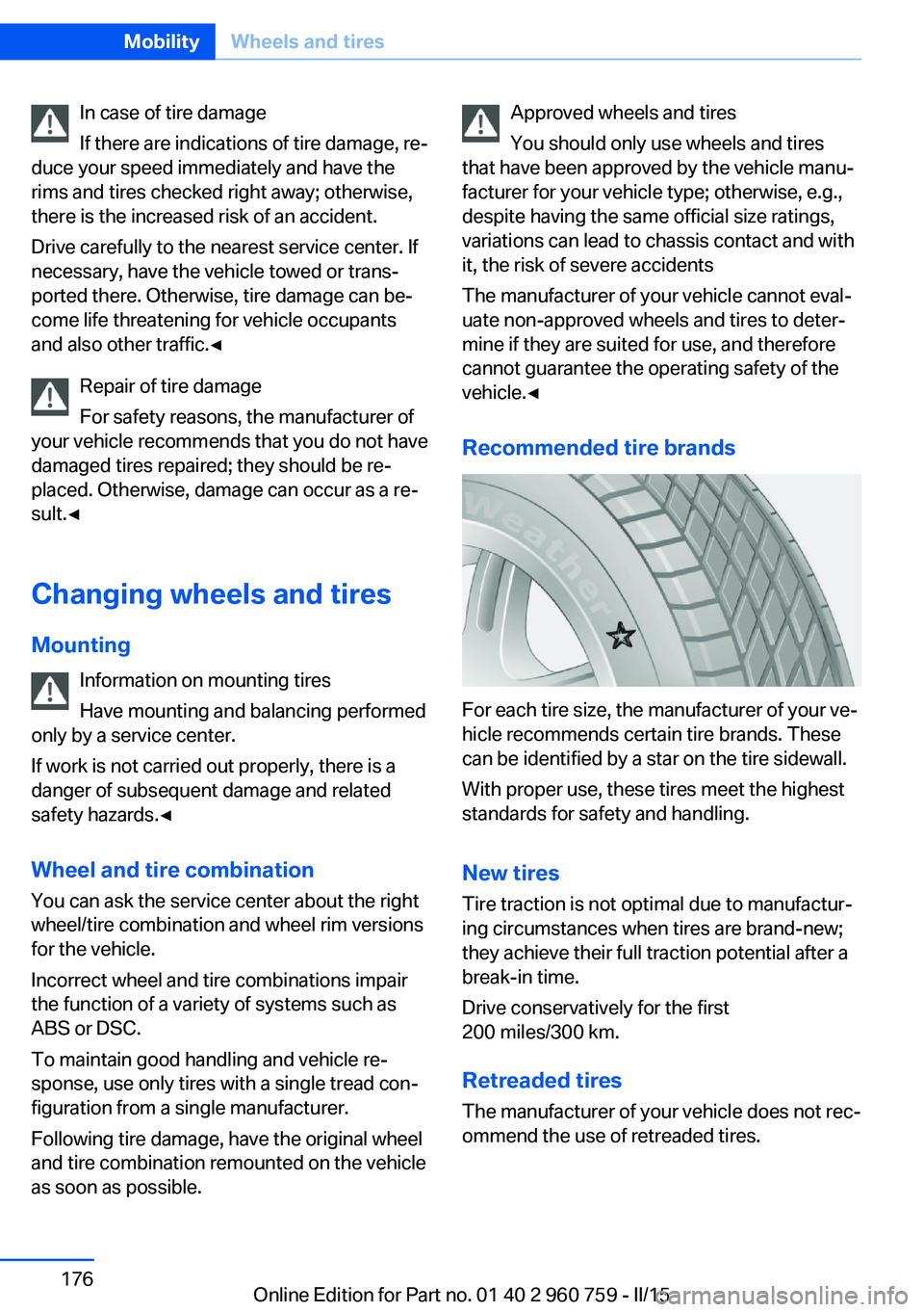 BMW M3 SEDAN 2016 Owners Manual In case of tire damage
If there are indications of tire damage, re‐
duce your speed immediately and have the
rims and tires checked right away; otherwise,
there is the increased risk of an accident. BMW M3 SEDAN 2016 Owners Manual In case of tire damage
If there are indications of tire damage, re‐
duce your speed immediately and have the
rims and tires checked right away; otherwise,
there is the increased risk of an accident.