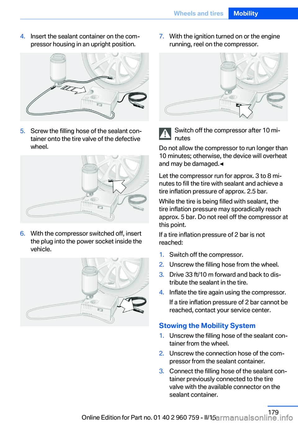 BMW M3 SEDAN 2016 Owners Manual 4.Insert the sealant container on the com‐
pressor housing in an upright position.5.Screw the filling hose of the sealant con‐
tainer onto the tire valve of the defective
wheel.6.With the compress BMW M3 SEDAN 2016 Owners Manual 4.Insert the sealant container on the com‐
pressor housing in an upright position.5.Screw the filling hose of the sealant con‐
tainer onto the tire valve of the defective
wheel.6.With the compress