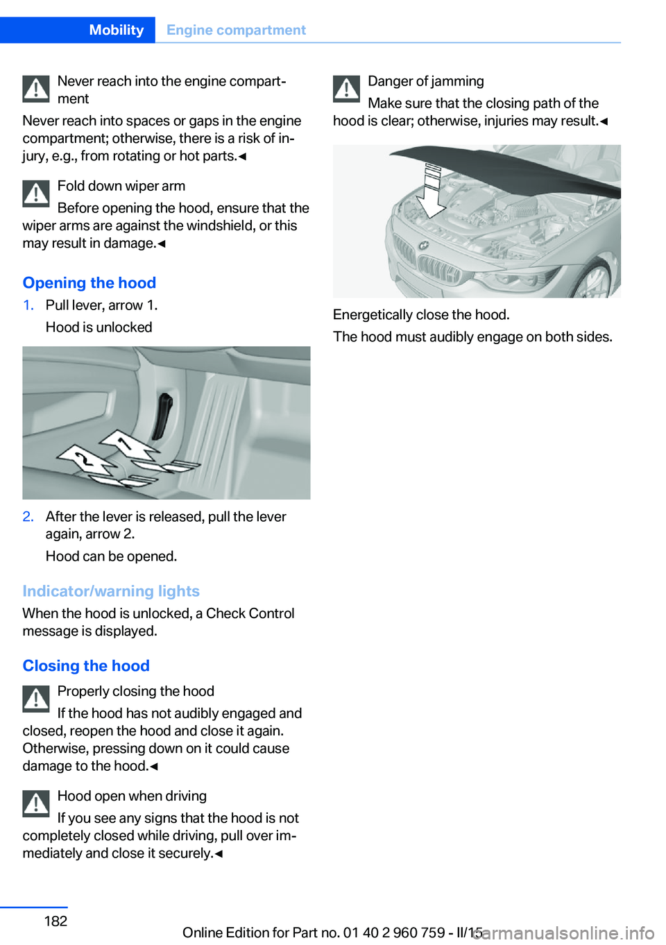 BMW M3 SEDAN 2016 Owners Manual Never reach into the engine compart‐
ment
Never reach into spaces or gaps in the engine
compartment; otherwise, there is a risk of in‐
jury, e.g., from rotating or hot parts.◀
Fold down wiper ar BMW M3 SEDAN 2016 Owners Manual Never reach into the engine compart‐
ment
Never reach into spaces or gaps in the engine
compartment; otherwise, there is a risk of in‐
jury, e.g., from rotating or hot parts.◀
Fold down wiper ar