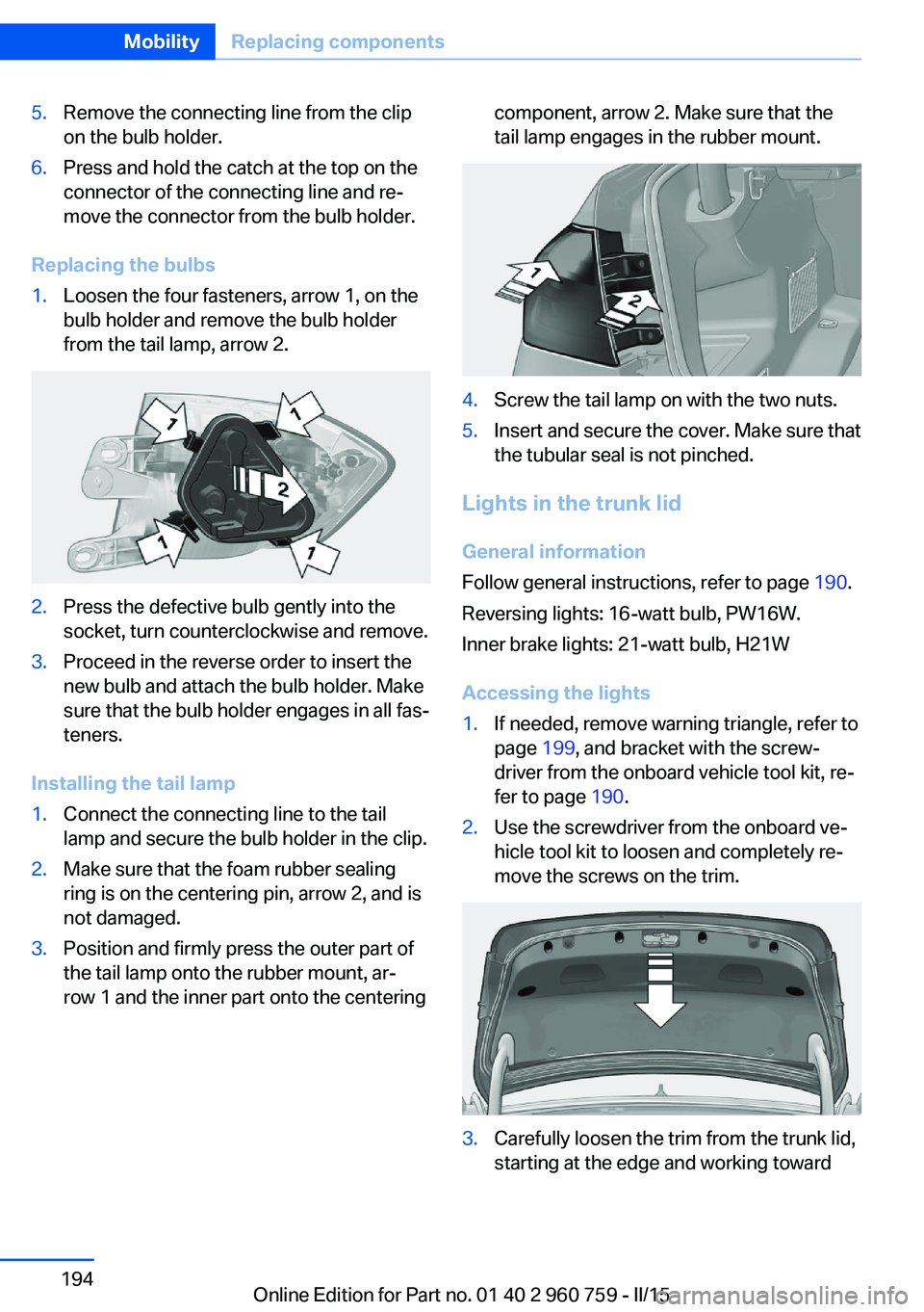 BMW M3 SEDAN 2016 Owners Manual 5.Remove the connecting line from the clip
on the bulb holder.6.Press and hold the catch at the top on the
connector of the connecting line and re‐
move the connector from the bulb holder.
Replacing BMW M3 SEDAN 2016 Owners Manual 5.Remove the connecting line from the clip
on the bulb holder.6.Press and hold the catch at the top on the
connector of the connecting line and re‐
move the connector from the bulb holder.
Replacing