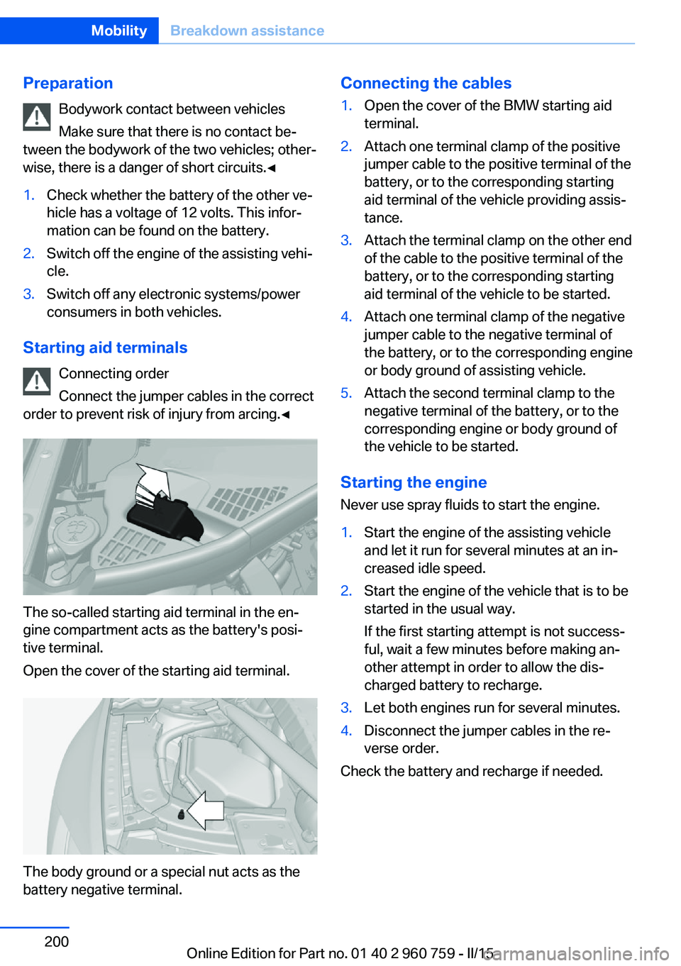BMW M3 SEDAN 2016 Owners Manual PreparationBodywork contact between vehicles
Make sure that there is no contact be‐
tween the bodywork of the two vehicles; other‐
wise, there is a danger of short circuits.◀1.Check whether the BMW M3 SEDAN 2016 Owners Manual PreparationBodywork contact between vehicles
Make sure that there is no contact be‐
tween the bodywork of the two vehicles; other‐
wise, there is a danger of short circuits.◀1.Check whether the