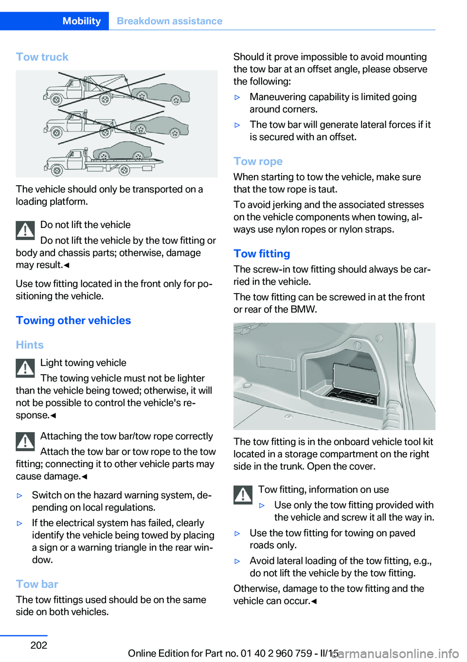 BMW M3 SEDAN 2016 Owners Manual Tow truck
The vehicle should only be transported on a
loading platform.
Do not lift the vehicle
Do not lift the vehicle by the tow fitting or
body and chassis parts; otherwise, damage
may result.◀
U BMW M3 SEDAN 2016 Owners Manual Tow truck
The vehicle should only be transported on a
loading platform.
Do not lift the vehicle
Do not lift the vehicle by the tow fitting or
body and chassis parts; otherwise, damage
may result.◀
U