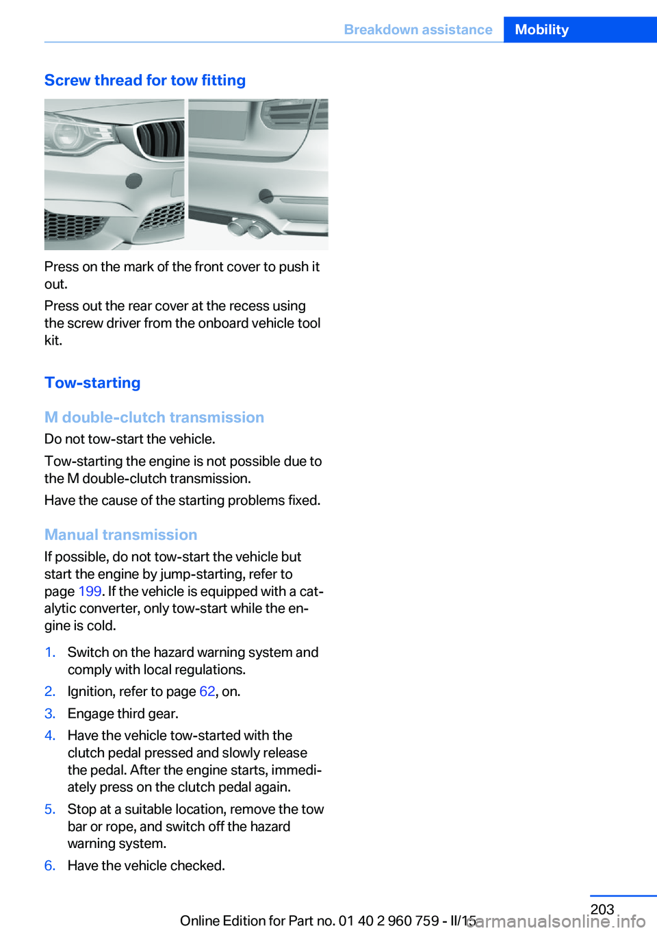 BMW M3 SEDAN 2016 Owners Manual Screw thread for tow fitting
Press on the mark of the front cover to push it
out.
Press out the rear cover at the recess using
the screw driver from the onboard vehicle tool
kit.
Tow-starting
M double BMW M3 SEDAN 2016 Owners Manual Screw thread for tow fitting
Press on the mark of the front cover to push it
out.
Press out the rear cover at the recess using
the screw driver from the onboard vehicle tool
kit.
Tow-starting
M double