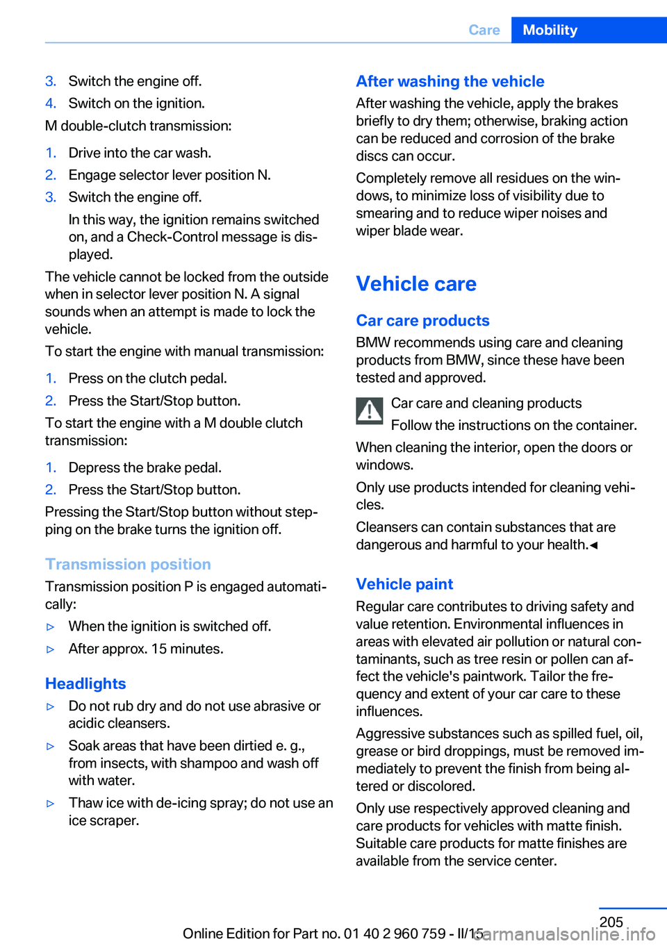 BMW M3 SEDAN 2016 Owners Manual 3.Switch the engine off.4.Switch on the ignition.
M double-clutch transmission:
1.Drive into the car wash.2.Engage selector lever position N.3.Switch the engine off.
In this way, the ignition remains BMW M3 SEDAN 2016 Owners Manual 3.Switch the engine off.4.Switch on the ignition.
M double-clutch transmission:
1.Drive into the car wash.2.Engage selector lever position N.3.Switch the engine off.
In this way, the ignition remains