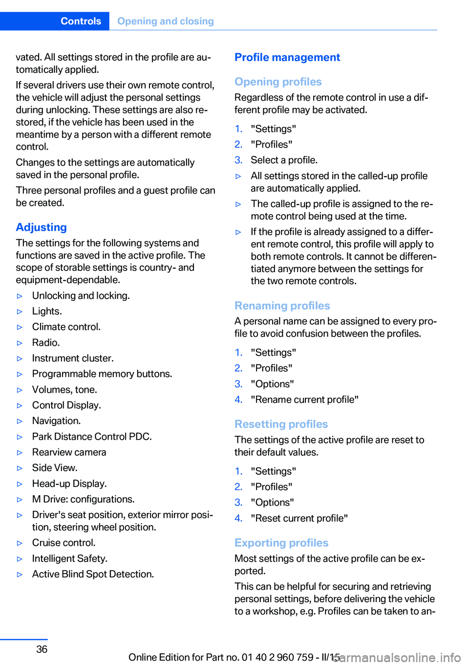 BMW M3 SEDAN 2016 Owners Guide vated. All settings stored in the profile are au‐
tomatically applied.
If several drivers use their own remote control,
the vehicle will adjust the personal settings
during unlocking. These settings BMW M3 SEDAN 2016 Owners Guide vated. All settings stored in the profile are au‐
tomatically applied.
If several drivers use their own remote control,
the vehicle will adjust the personal settings
during unlocking. These settings