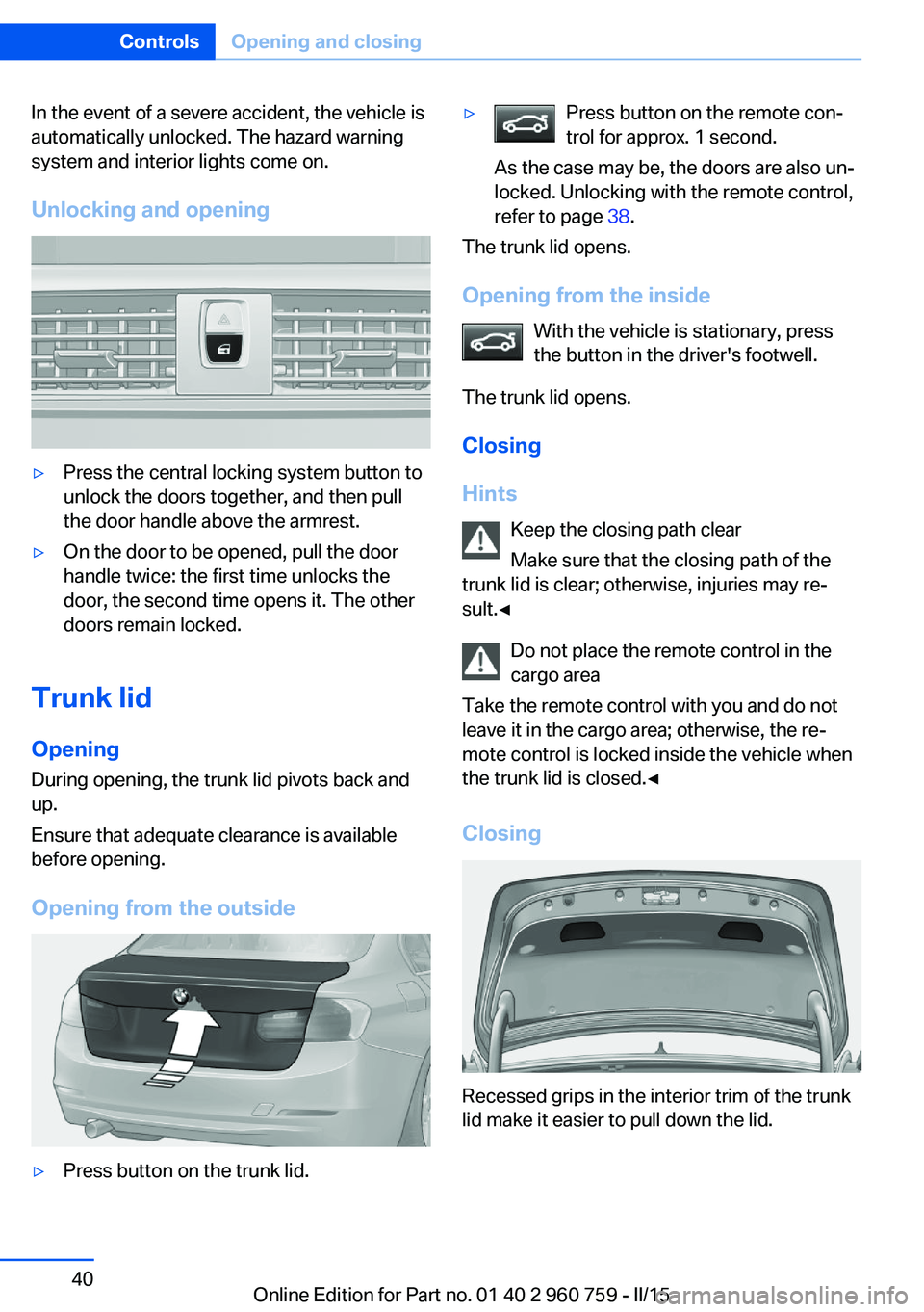 BMW M3 SEDAN 2016 Service Manual In the event of a severe accident, the vehicle is
automatically unlocked. The hazard warning
system and interior lights come on.
Unlocking and opening▷Press the central locking system button to
unlo BMW M3 SEDAN 2016 Service Manual In the event of a severe accident, the vehicle is
automatically unlocked. The hazard warning
system and interior lights come on.
Unlocking and opening▷Press the central locking system button to
unlo