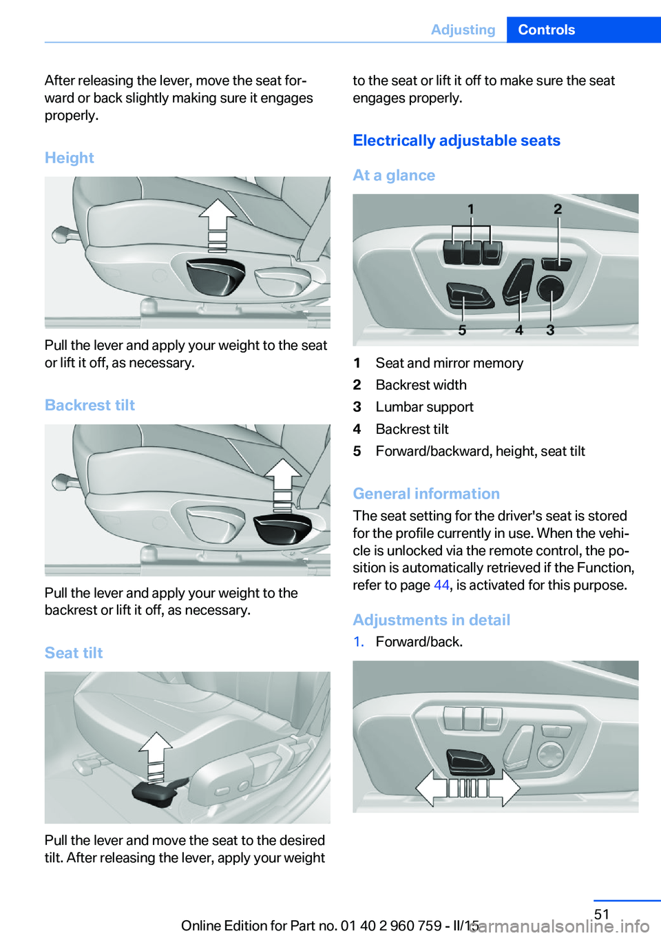 BMW M3 SEDAN 2016 Workshop Manual After releasing the lever, move the seat for‐
ward or back slightly making sure it engages
properly.
Height
Pull the lever and apply your weight to the seat
or lift it off, as necessary.
Backrest ti BMW M3 SEDAN 2016 Workshop Manual After releasing the lever, move the seat for‐
ward or back slightly making sure it engages
properly.
Height
Pull the lever and apply your weight to the seat
or lift it off, as necessary.
Backrest ti