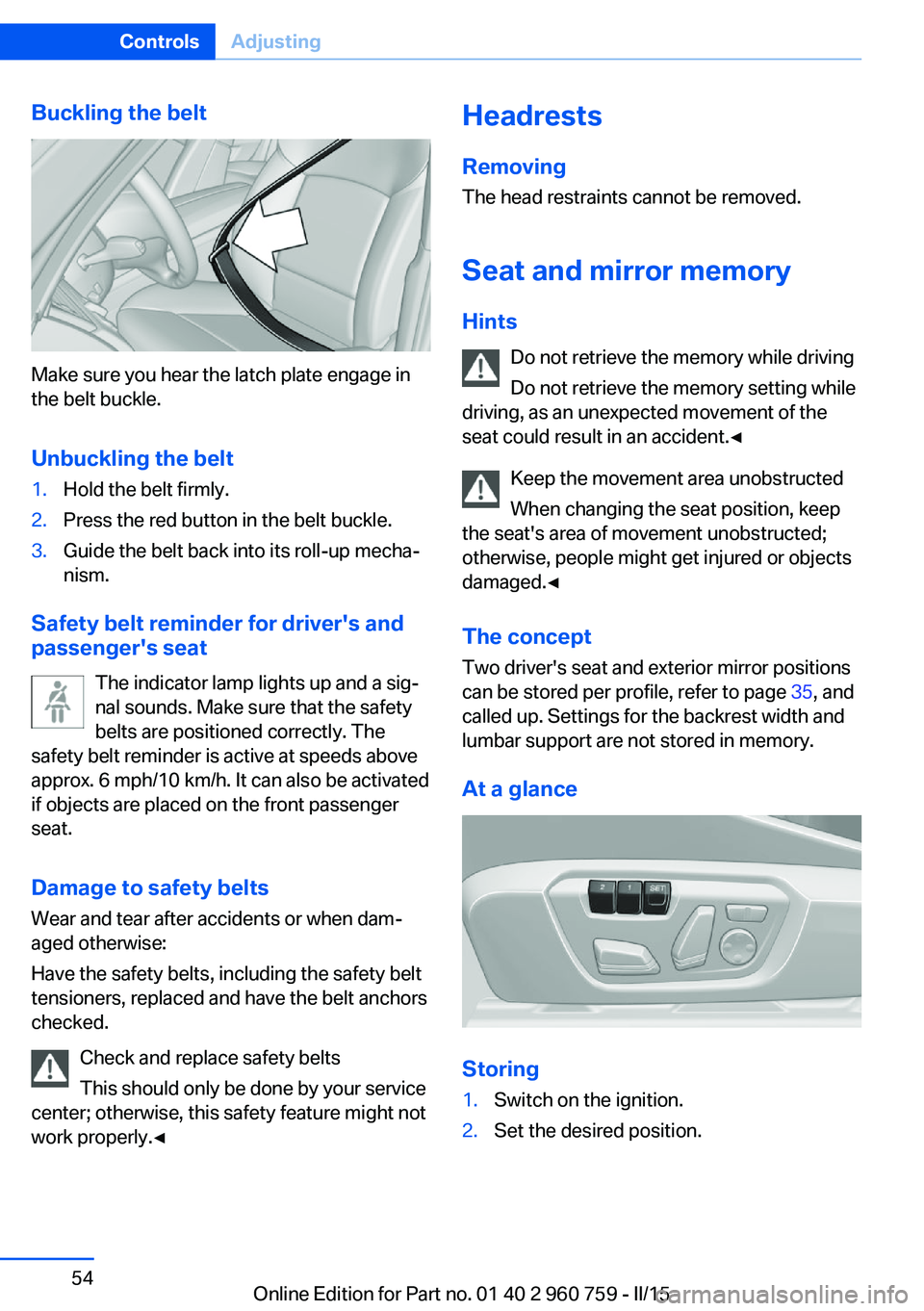 BMW M3 SEDAN 2016 Workshop Manual Buckling the belt
Make sure you hear the latch plate engage in
the belt buckle.
Unbuckling the belt
1.Hold the belt firmly.2.Press the red button in the belt buckle.3.Guide the belt back into its roll BMW M3 SEDAN 2016 Workshop Manual Buckling the belt
Make sure you hear the latch plate engage in
the belt buckle.
Unbuckling the belt
1.Hold the belt firmly.2.Press the red button in the belt buckle.3.Guide the belt back into its roll