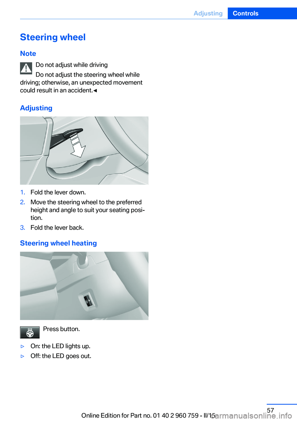 BMW M3 SEDAN 2016 Repair Manual Steering wheel
Note Do not adjust while driving
Do not adjust the steering wheel while
driving; otherwise, an unexpected movement
could result in an accident.â
Adjusting1.Fold the lever down.2.Move BMW M3 SEDAN 2016 Repair Manual Steering wheel
Note Do not adjust while driving
Do not adjust the steering wheel while
driving; otherwise, an unexpected movement
could result in an accident.â
Adjusting1.Fold the lever down.2.Move