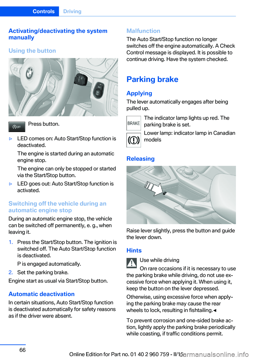 BMW M3 SEDAN 2016 Repair Manual Activating/deactivating the system
manually
Using the button
Press button.
âˇLED comes on: Auto Start/Stop function is
deactivated.
The engine is started during an automatic
engine stop.
The engine c BMW M3 SEDAN 2016 Repair Manual Activating/deactivating the system
manually
Using the button
Press button.
âˇLED comes on: Auto Start/Stop function is
deactivated.
The engine is started during an automatic
engine stop.
The engine c