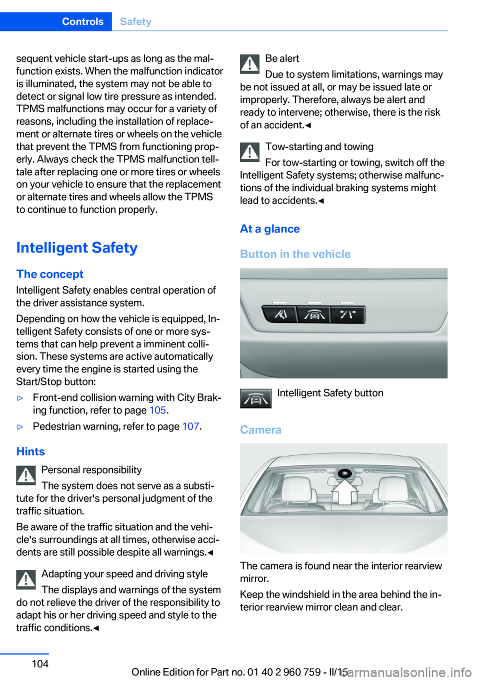 BMW M3 SEDAN 2015  Owners Manual sequent vehicle start-ups as long as the mal‐
function exists. When the malfunction indicator
is illuminated, the system may not be able to
detect or signal low tire pressure as intended.
TPMS malfu