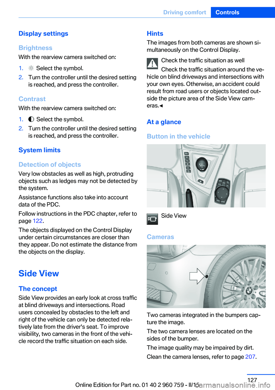 BMW M3 SEDAN 2015  Owners Manual Display settings
Brightness
With the rearview camera switched on:1.  Select the symbol.2.Turn the controller until the desired setting
is reached, and press the controller.
Contrast
With the rearview 