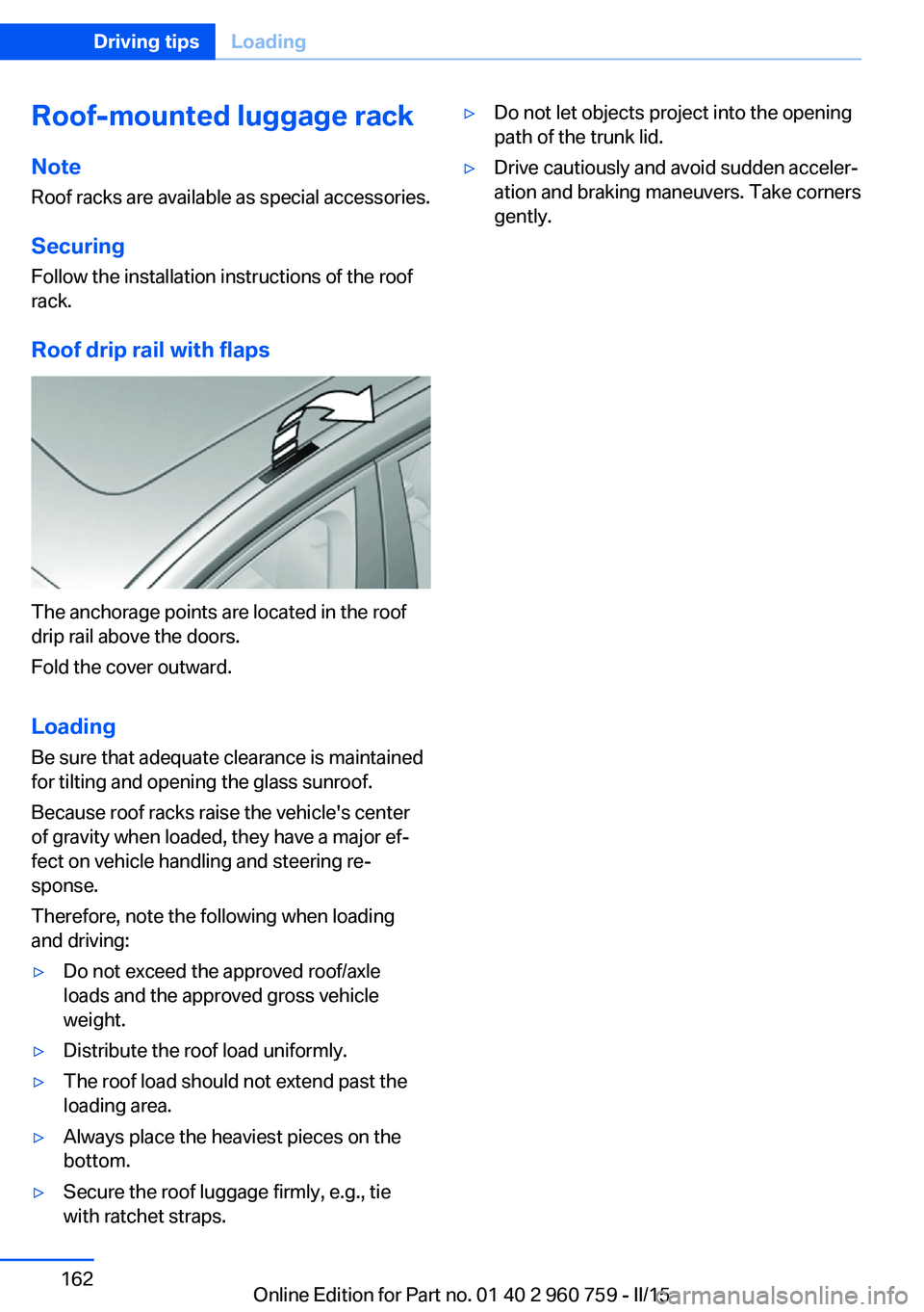 BMW M3 SEDAN 2015  Owners Manual Roof-mounted luggage rackNoteRoof racks are available as special accessories.
Securing Follow the installation instructions of the roof
rack.
Roof drip rail with flaps
The anchorage points are located