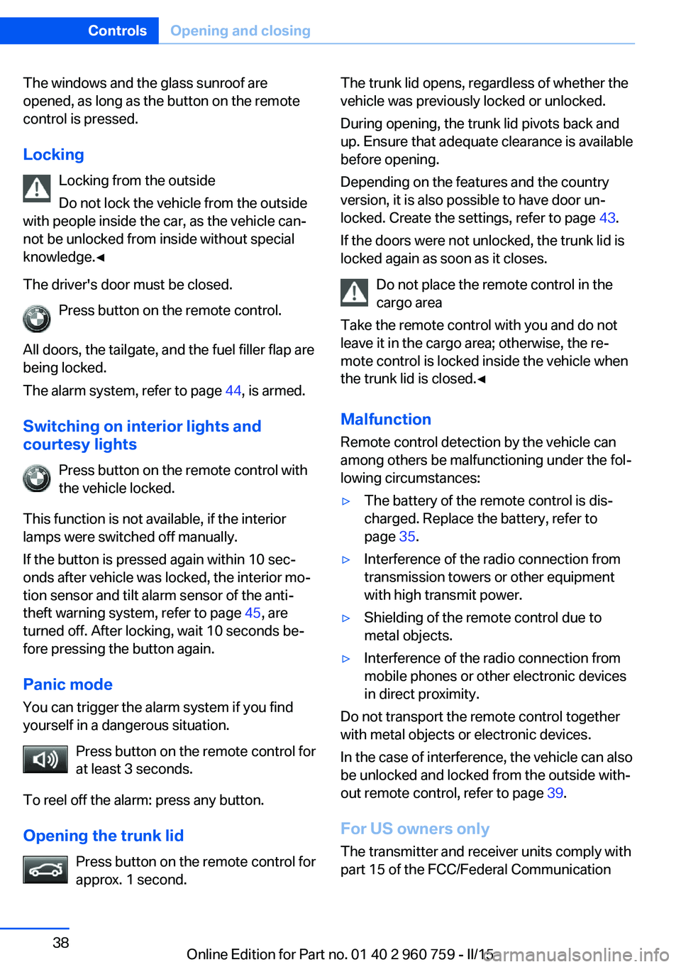 BMW M3 SEDAN 2015 Service Manual The windows and the glass sunroof are
opened, as long as the button on the remote
control is pressed.
Locking Locking from the outside
Do not lock the vehicle from the outside
with people inside the c