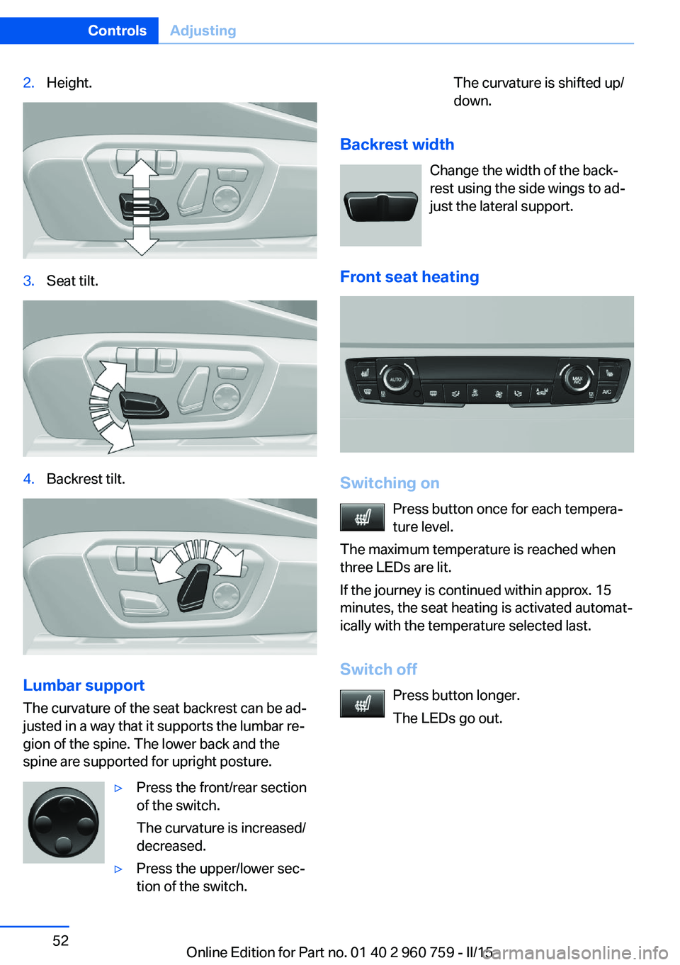BMW M3 SEDAN 2015 Workshop Manual 2.Height.3.Seat tilt.4.Backrest tilt.
Lumbar support
The curvature of the seat backrest can be ad‐
justed in a way that it supports the lumbar re‐
gion of the spine. The lower back and the
spine a