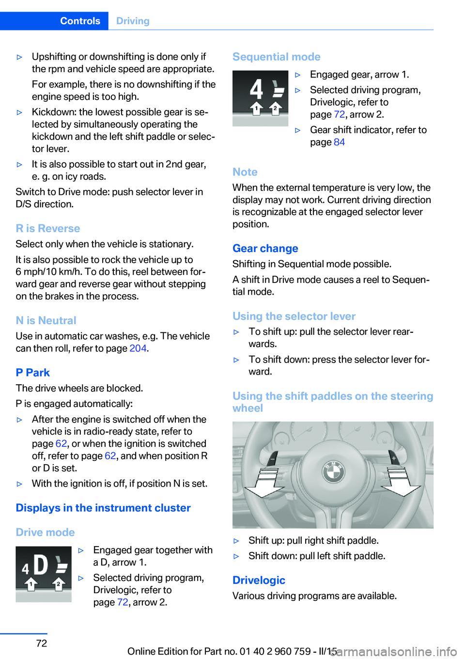 BMW M3 SEDAN 2015 Manual PDF ▷Upshifting or downshifting is done only if
the rpm and vehicle speed are appropriate.
For example, there is no downshifting if the
engine speed is too high.▷Kickdown: the lowest possible gear is 