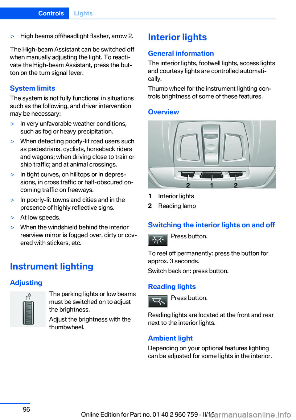 BMW M3 SEDAN 2015 Owners Manual ▷High beams off/headlight flasher, arrow 2.
The High-beam Assistant can be switched off
when manually adjusting the light. To reacti‐
vate the High-beam Assistant, press the but‐
ton on the turn BMW M3 SEDAN 2015 Owners Manual ▷High beams off/headlight flasher, arrow 2.
The High-beam Assistant can be switched off
when manually adjusting the light. To reacti‐
vate the High-beam Assistant, press the but‐
ton on the turn