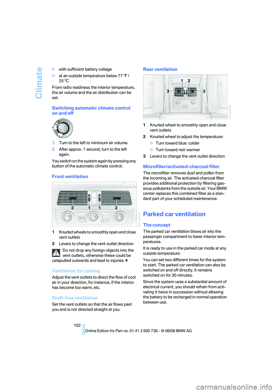 BMW M5 2010  Owners Manual Climate
102 >with sufficient battery voltage
>at an outside temperature below 777/
256
From radio readiness the interior temperature, 
the air volume and the air distribution can be 
set.
Switching au