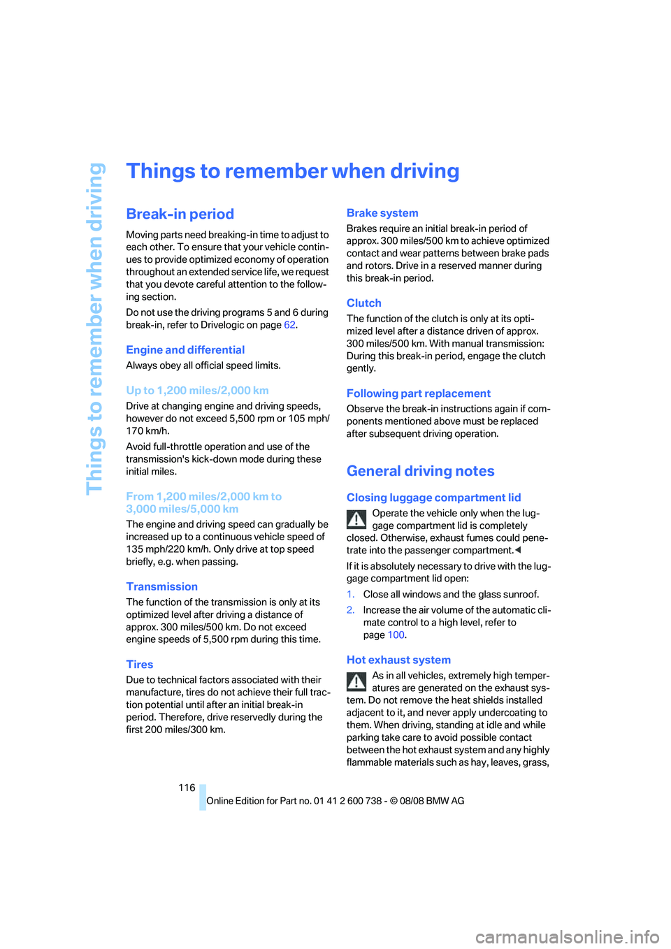 BMW M5 2010 Owners Manual Things to remember when driving
116
Things to remember when driving
Break-in period
Moving parts need breaking-in time to adjust to
each other. To ensure that your vehicle contin-
ues to provide opti BMW M5 2010 Owners Manual Things to remember when driving
116
Things to remember when driving
Break-in period
Moving parts need breaking-in time to adjust to
each other. To ensure that your vehicle contin-
ues to provide opti