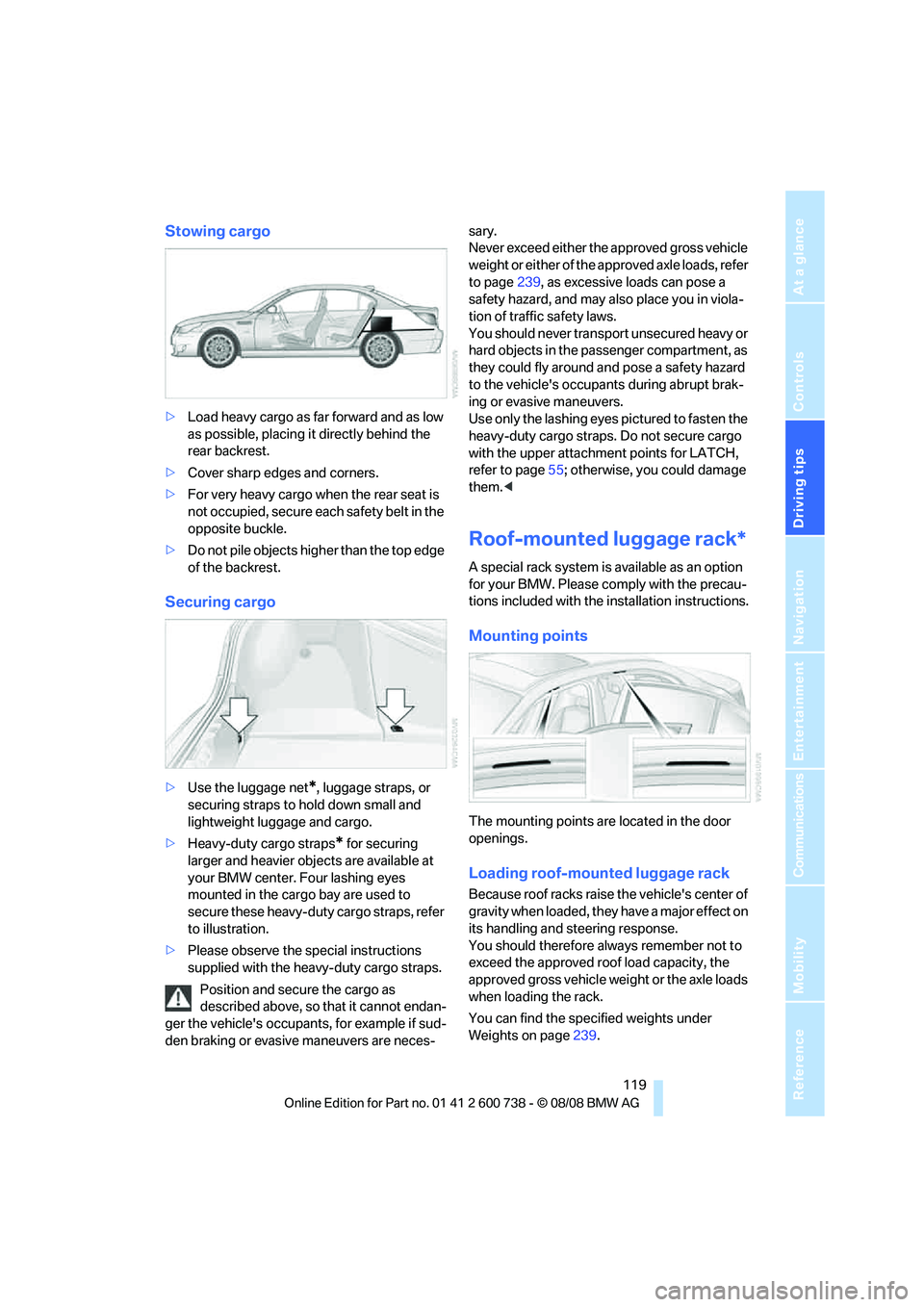 BMW M5 2010 Owners Manual Driving tips
119Reference
At a glance
Controls
Communications
Navigation
Entertainment
Mobility
Stowing cargo
>Load heavy cargo as far forward and as low
as possible, placing it directly behind the BMW M5 2010 Owners Manual Driving tips
119Reference
At a glance
Controls
Communications
Navigation
Entertainment
Mobility
Stowing cargo
>Load heavy cargo as far forward and as low
as possible, placing it directly behind the