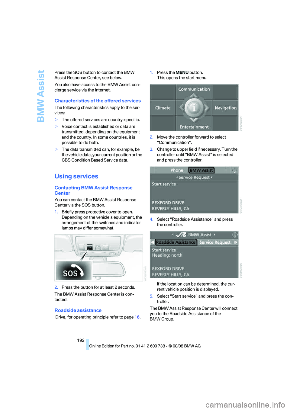 BMW M5 2010 Owners Manual BMW Assist
192 Press the SOS button to contact the BMW
Assist Response Center, see below.
You also have access to the BMW Assist con-
cierge service via the Internet.
Characteristics of the offered s BMW M5 2010 Owners Manual BMW Assist
192 Press the SOS button to contact the BMW
Assist Response Center, see below.
You also have access to the BMW Assist con-
cierge service via the Internet.
Characteristics of the offered s