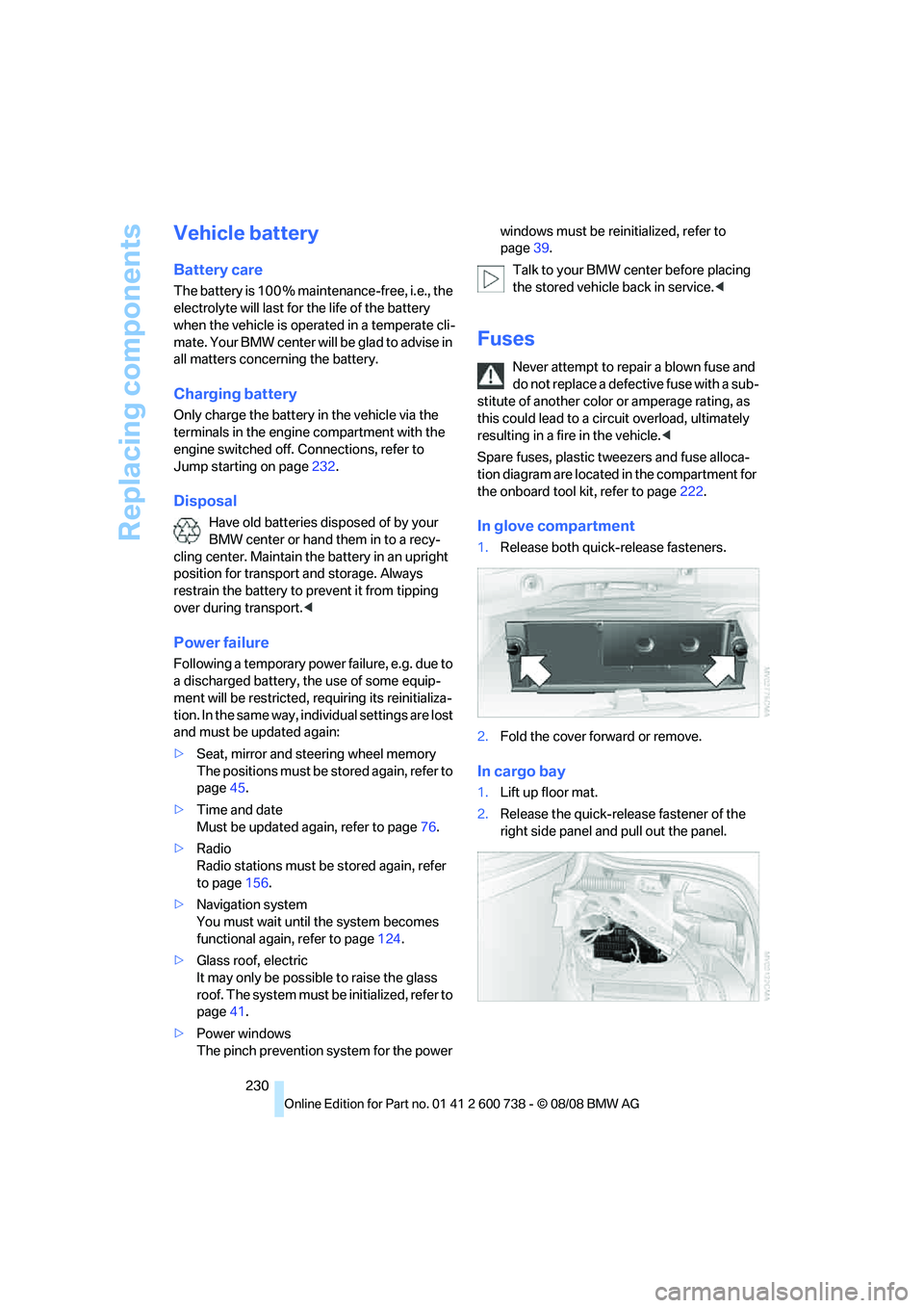 BMW M5 2010 Owners Manual Replacing components
230
Vehicle battery
Battery care
The battery is 100 % maintenance-free, i.e., the
electrolyte will last for the life of the battery
when the vehicle is operated in a temperate c BMW M5 2010 Owners Manual Replacing components
230
Vehicle battery
Battery care
The battery is 100 % maintenance-free, i.e., the
electrolyte will last for the life of the battery
when the vehicle is operated in a temperate c