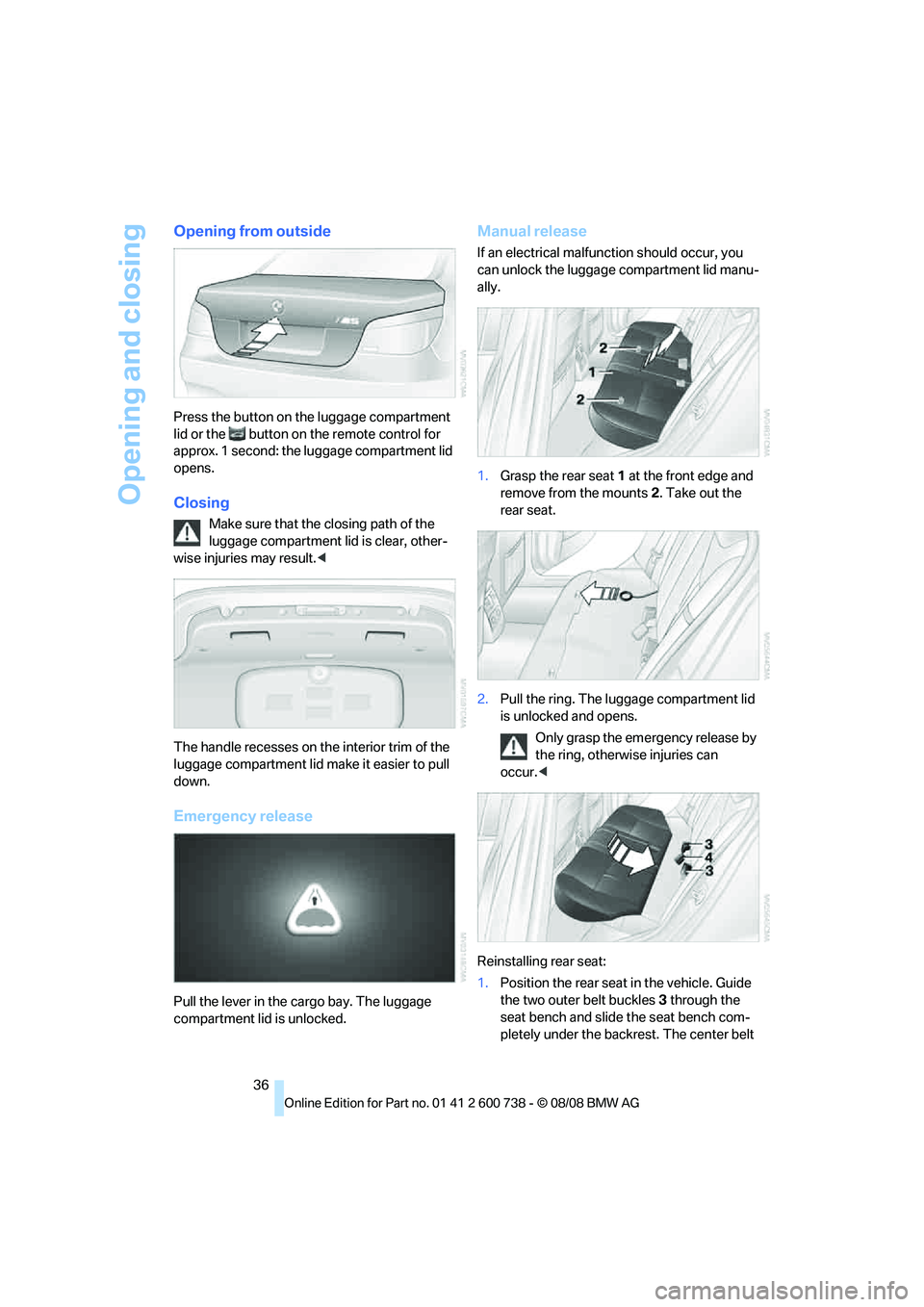 BMW M5 2010 Owners Guide Opening and closing
36
Opening from outside
Press the button on the luggage compartment
lid or the button on the remote control for
approx. 1 second: the luggage compartment lid
opens.
Closing
Ma BMW M5 2010 Owners Guide Opening and closing
36
Opening from outside
Press the button on the luggage compartment
lid or the button on the remote control for
approx. 1 second: the luggage compartment lid
opens.
Closing
Ma