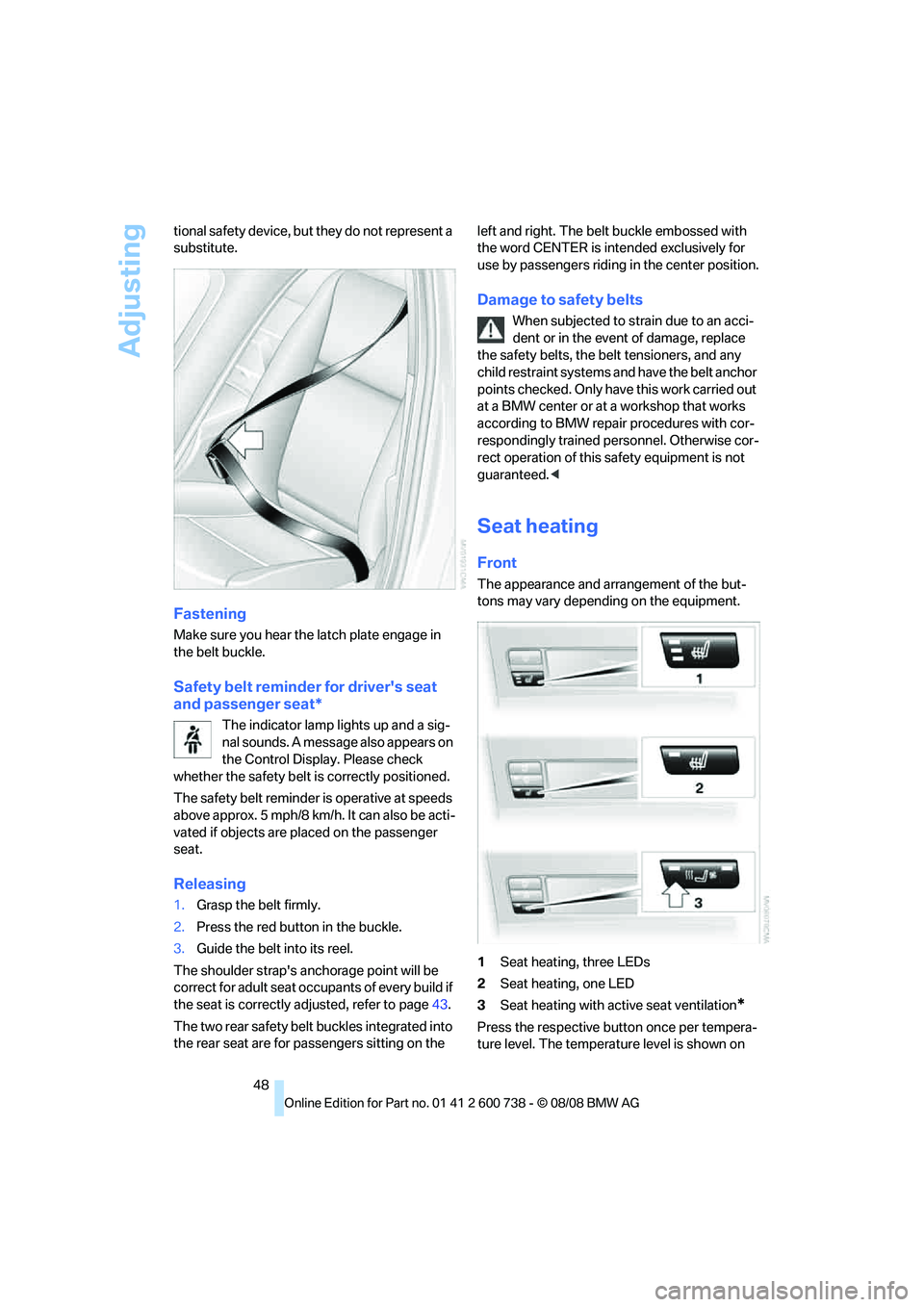 BMW M5 2010 Service Manual Adjusting
48 tional safety device, but they do not represent a
substitute.
Fastening
Make sure you hear the latch plate engage in
the belt buckle.
Safety belt reminder for drivers seat
and passeng BMW M5 2010 Service Manual Adjusting
48 tional safety device, but they do not represent a
substitute.
Fastening
Make sure you hear the latch plate engage in
the belt buckle.
Safety belt reminder for drivers seat
and passeng