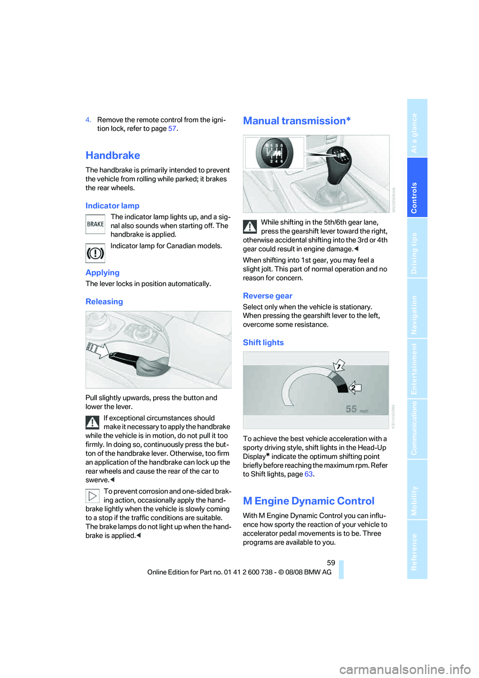 BMW M5 2010 Repair Manual Controls
59Reference
At a glance
Driving tips
Communications
Navigation
Entertainment
Mobility
4.Remove the remote control from the igni-
tion lock, refer to page57.
Handbrake
The handbrake is primar BMW M5 2010 Repair Manual Controls
59Reference
At a glance
Driving tips
Communications
Navigation
Entertainment
Mobility
4.Remove the remote control from the igni-
tion lock, refer to page57.
Handbrake
The handbrake is primar