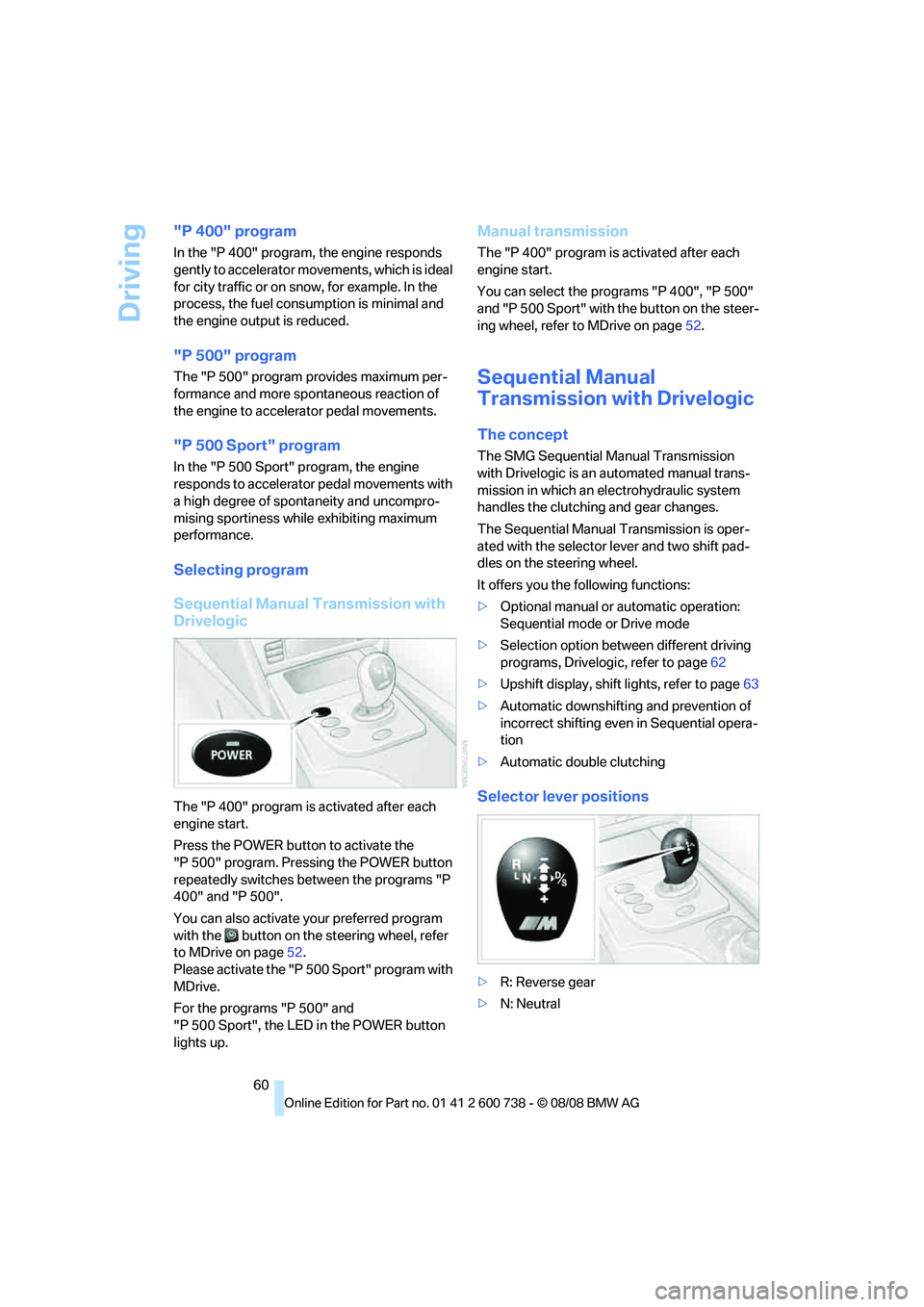 BMW M5 2010 Repair Manual Driving
60
"P 400" program
In the "P 400" program, the engine responds
gently to accelerator movements, which is ideal
for city traffic or on snow, for example. In the
process, the fuel consumption BMW M5 2010 Repair Manual Driving
60
"P 400" program
In the "P 400" program, the engine responds
gently to accelerator movements, which is ideal
for city traffic or on snow, for example. In the
process, the fuel consumption