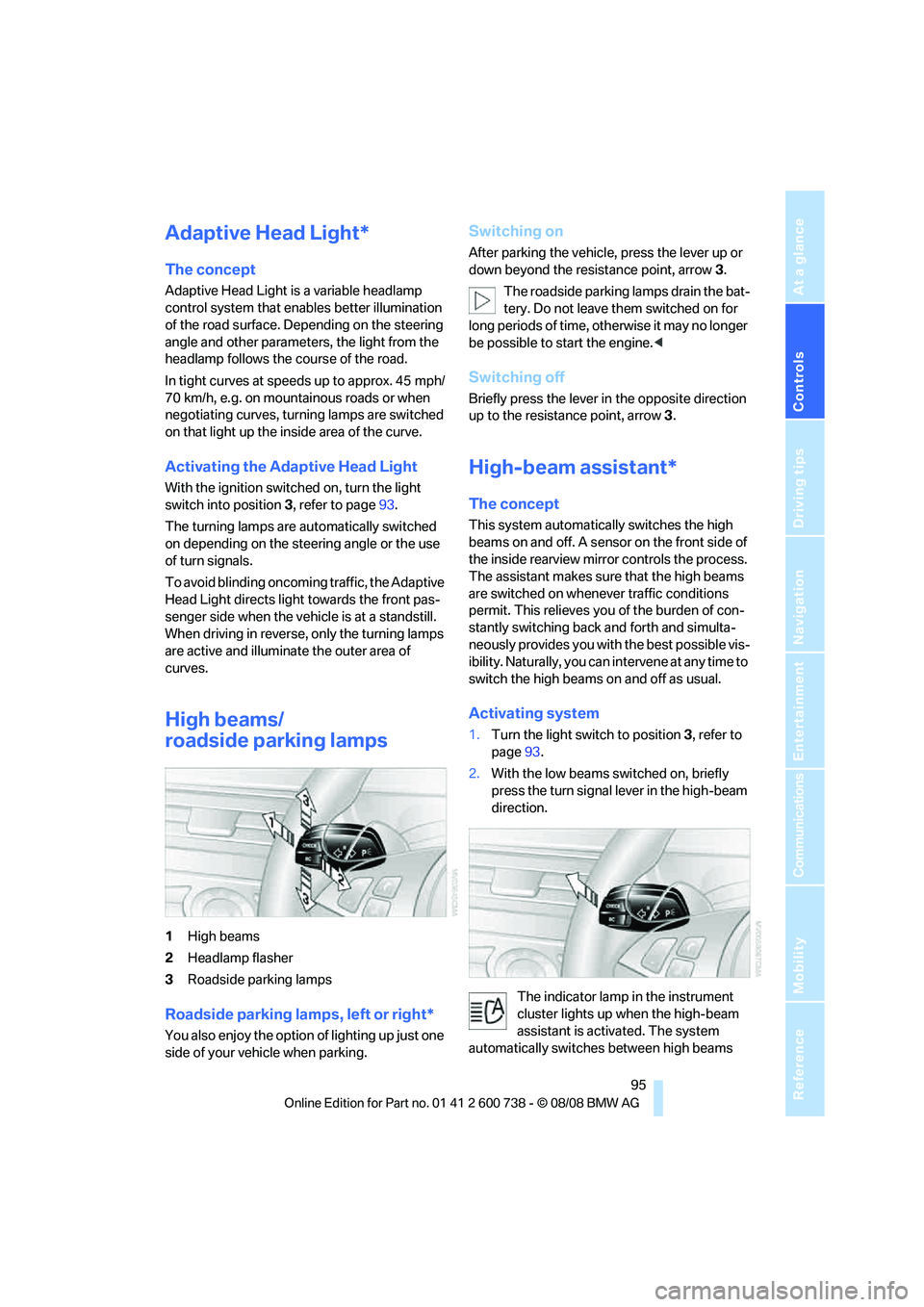 BMW M5 2010 Owners Manual Controls
95Reference
At a glance
Driving tips
Communications
Navigation
Entertainment
Mobility
Adaptive Head Light*
The concept
Adaptive Head Light is a variable headlamp
control system that enables BMW M5 2010 Owners Manual Controls
95Reference
At a glance
Driving tips
Communications
Navigation
Entertainment
Mobility
Adaptive Head Light*
The concept
Adaptive Head Light is a variable headlamp
control system that enables