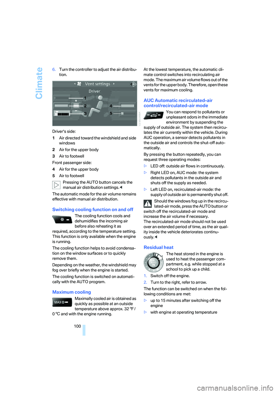 BMW M5 2008  Owners Manual Climate
100 6.Turn the controller to adjust the air distribu-
tion.
Drivers side:
1Air directed toward the windshield and side 
windows
2Air for the upper body
3Air to footwell
Front passenger side:
