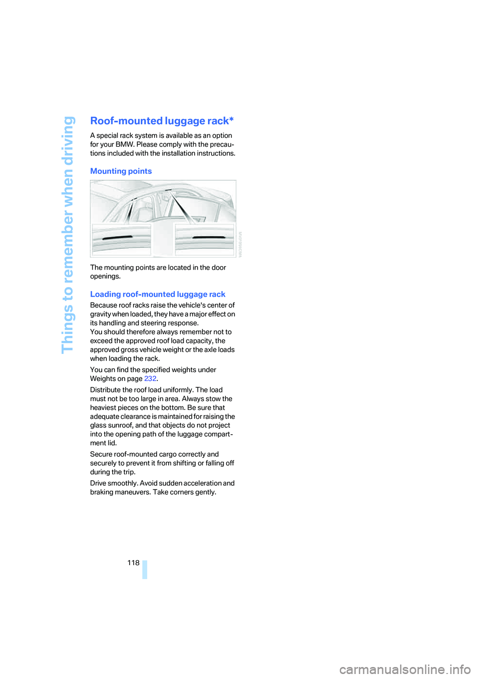 BMW M5 2008  Owners Manual Things to remember when driving
118
Roof-mounted luggage rack*
A special rack system is available as an option 
for your BMW. Please comply with the precau-
tions included with the installation instru
