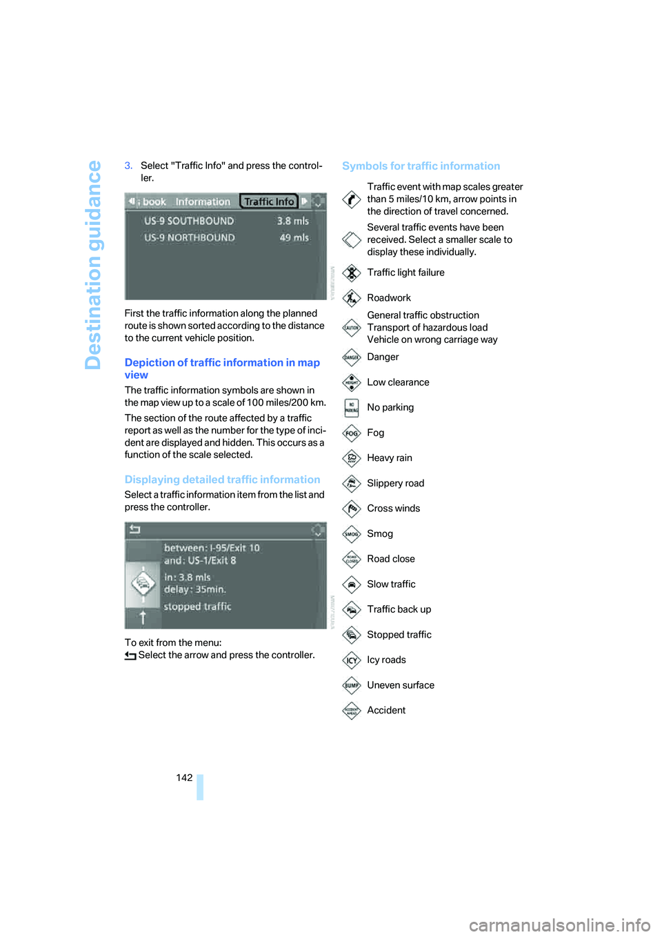 BMW M5 2008  Owners Manual Destination guidance
142 3.Select "Traffic Info" and press the control-
ler.
First the traffic information along the planned 
route is shown sorted according to the distance 
to the current vehicle po