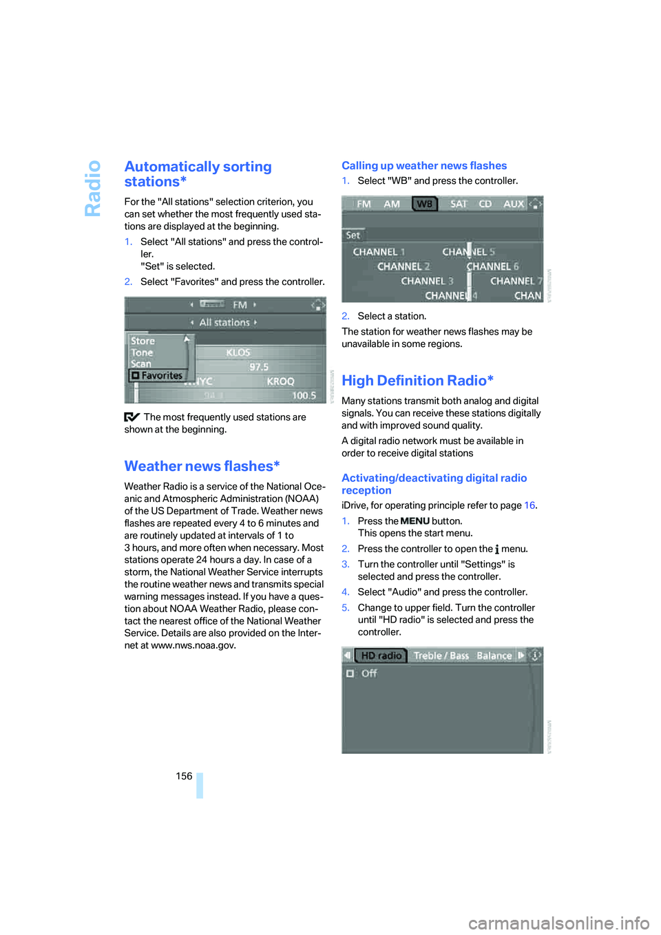 BMW M5 2008  Owners Manual Radio
156
Automatically sorting 
stations*
For the "All stations" selection criterion, you 
can set whether the most frequently used sta-
tions are displayed at the beginning.
1.Select "All stations" 