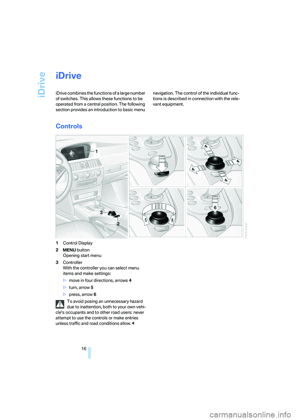 BMW M5 2008 User Guide iDrive
16
iDrive
iDrive combines the functions of a large number
of switches. This allows these functions to be
operated from a central position. The following
section provides an introduction to b BMW M5 2008 User Guide iDrive
16
iDrive
iDrive combines the functions of a large number
of switches. This allows these functions to be
operated from a central position. The following
section provides an introduction to b