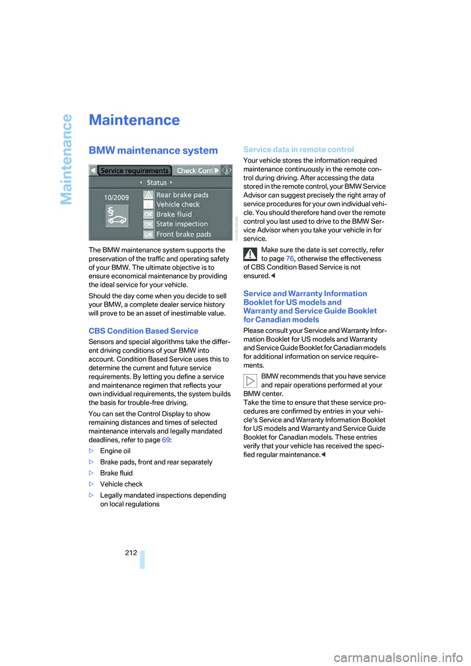 BMW M5 2008  Owners Manual Maintenance
212
Maintenance
BMW maintenance system
The BMW maintenance system supports the 
preservation of the traffic and operating safety 
of your BMW. The ultimate objective is to 
ensure economic